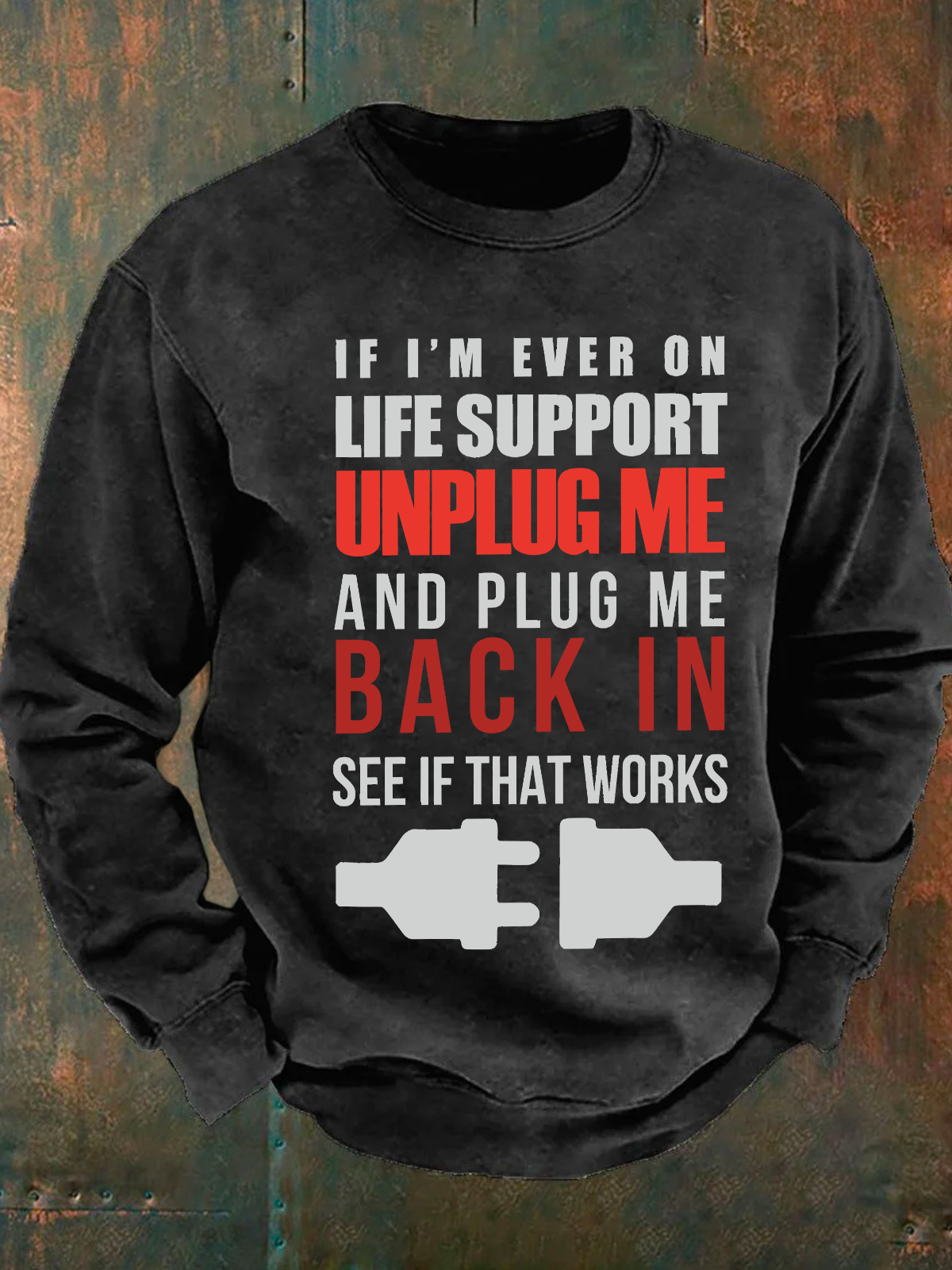 If I'm Ever On Life Support Unplug Me And Plug Me Me Back In See If That Works Men's Casual Sweatshirt