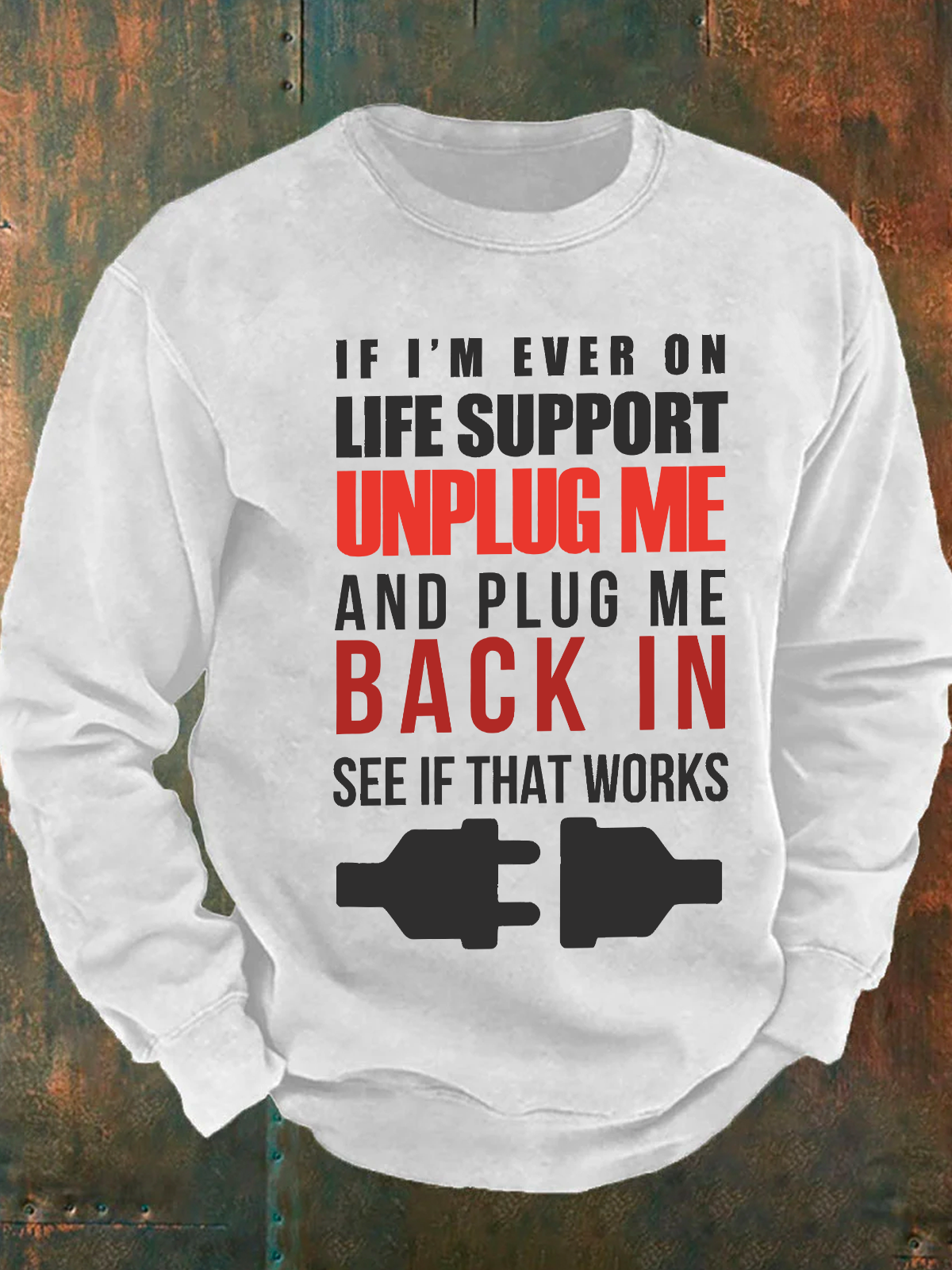 If I'm Ever On Life Support Unplug Me And Plug Me Me Back In See If That Works Men's Casual Sweatshirt