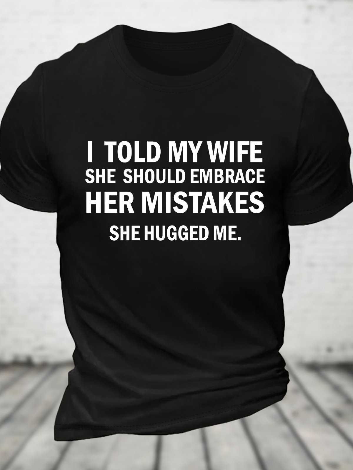 I Told My Wife She Should Embrace Her Mistakes She Hugged Me Funny Joke Spoof Humor Cotton T-shirt