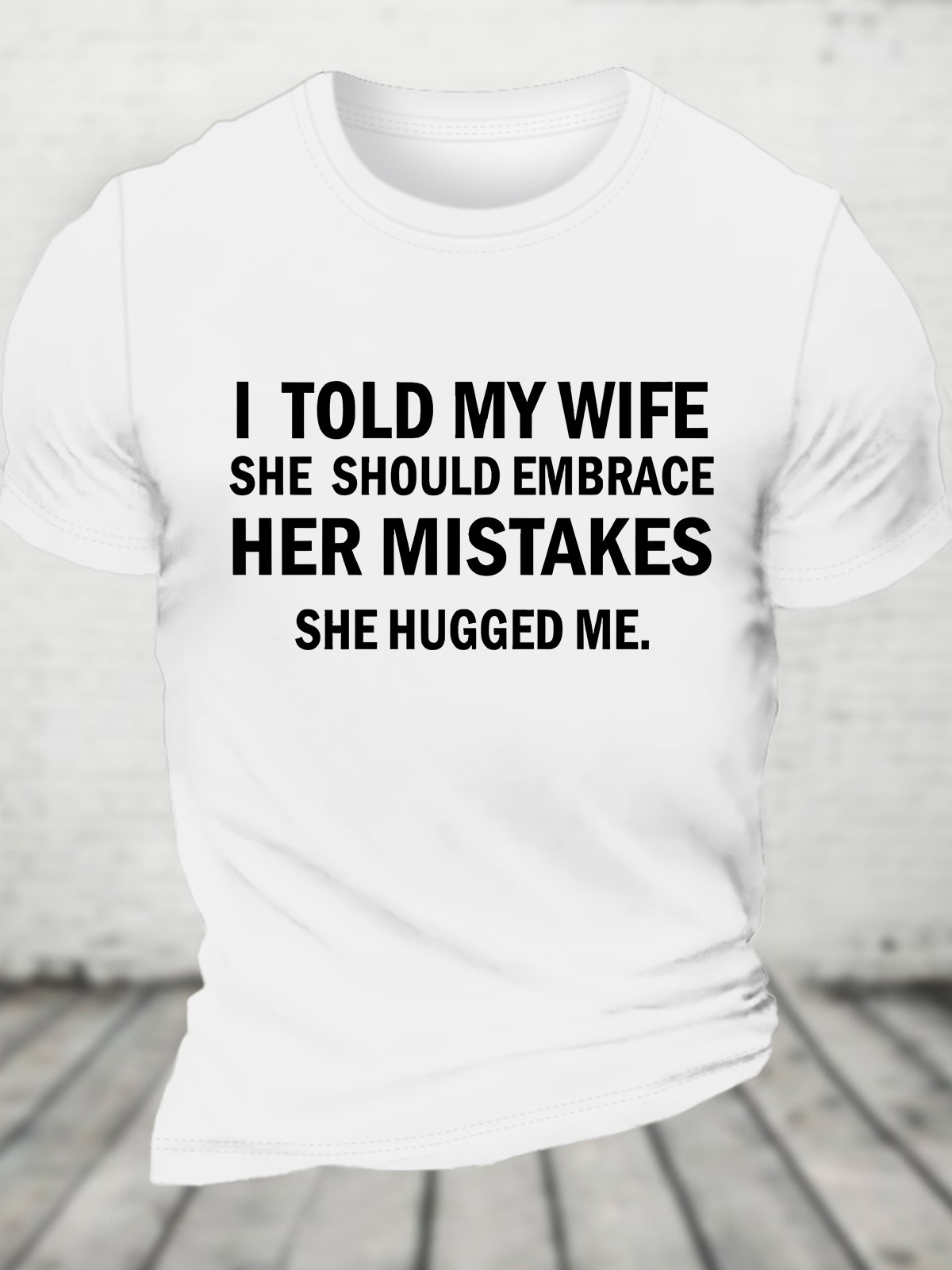 I Told My Wife She Should Embrace Her Mistakes She Hugged Me Funny Joke Spoof Humor Cotton T-shirt