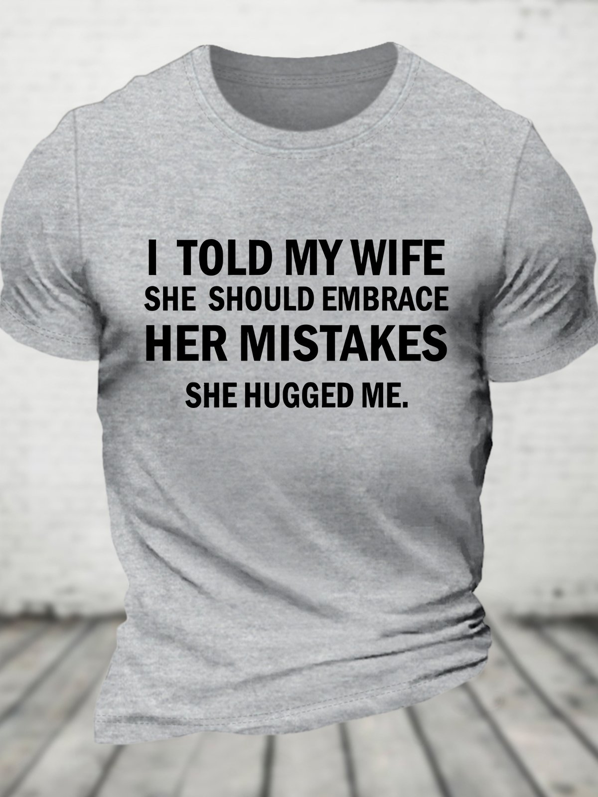 I Told My Wife She Should Embrace Her Mistakes She Hugged Me Funny Joke Spoof Humor Cotton T-shirt