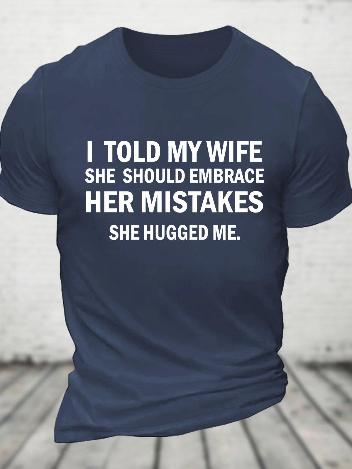 I Told My Wife She Should Embrace Her Mistakes She Hugged Me Funny Joke Spoof Humor Cotton T-shirt