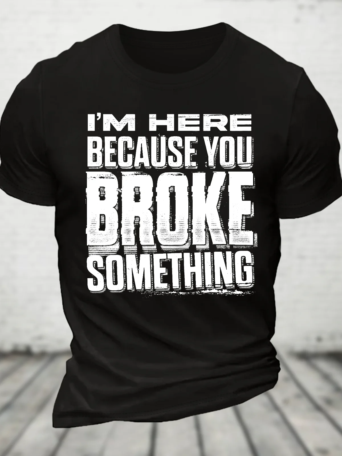 I'm Here Because You Broke Something Cotton T-Shirt