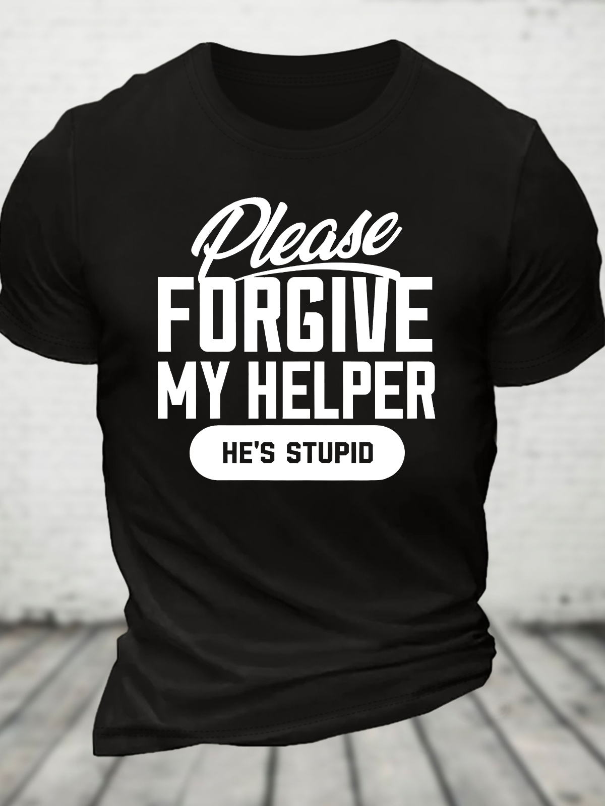 Please Forgive My Helper He's Stupid Cotton T-Shirt