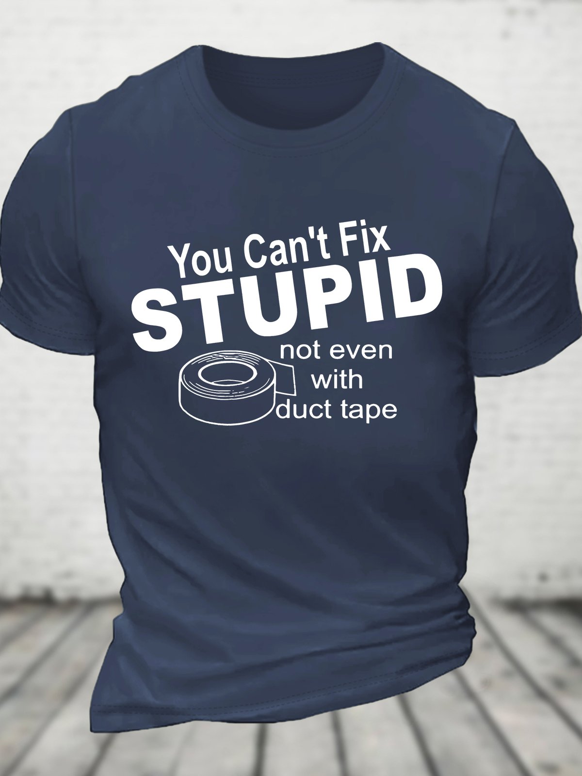 You Can't Fix Stupid Not Even With Duct Tape Cotton T-shirt