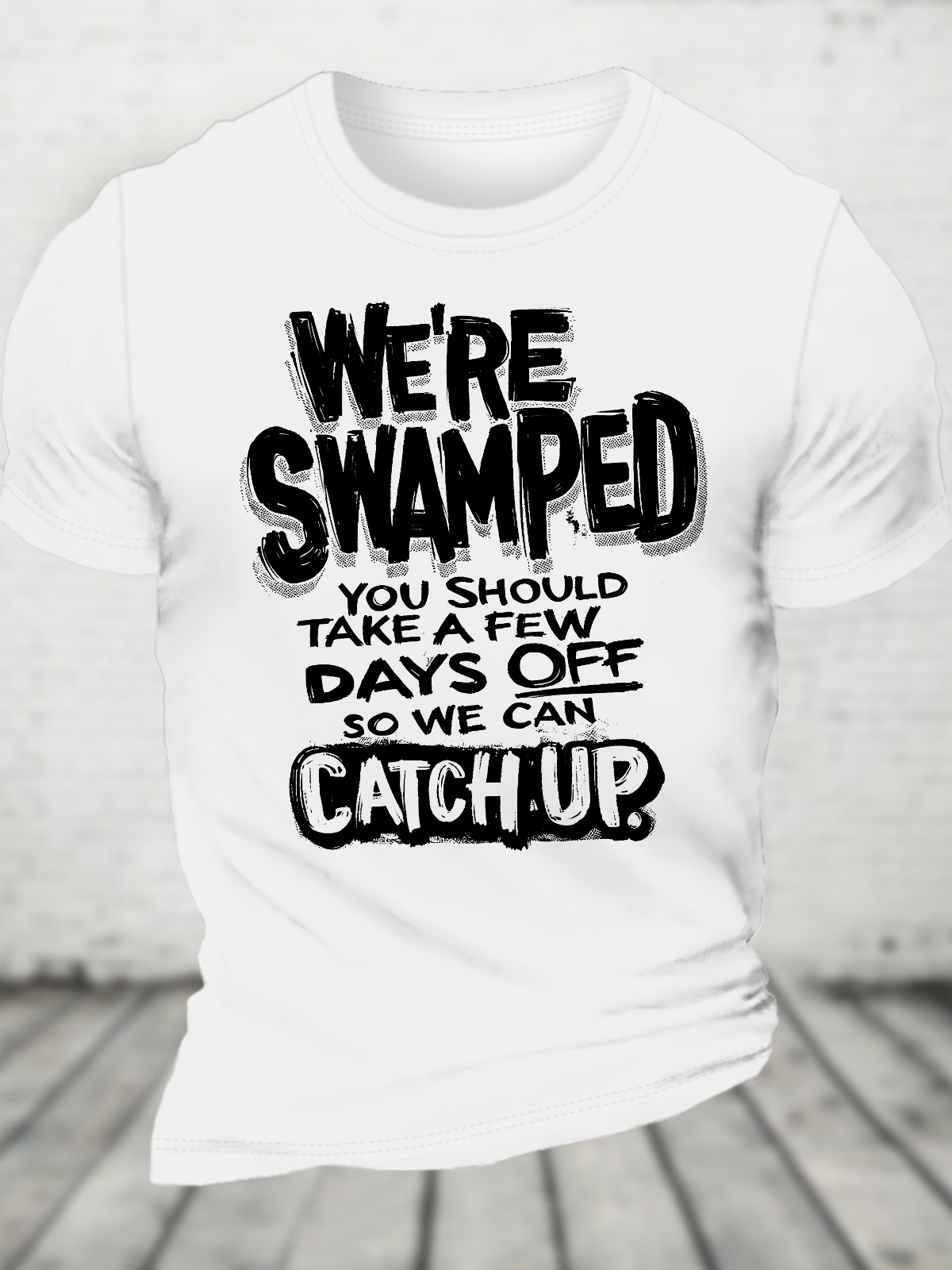 We're Swamped You Should Take A Few Days Off So We Can Catch Up Cotton T-Shirt