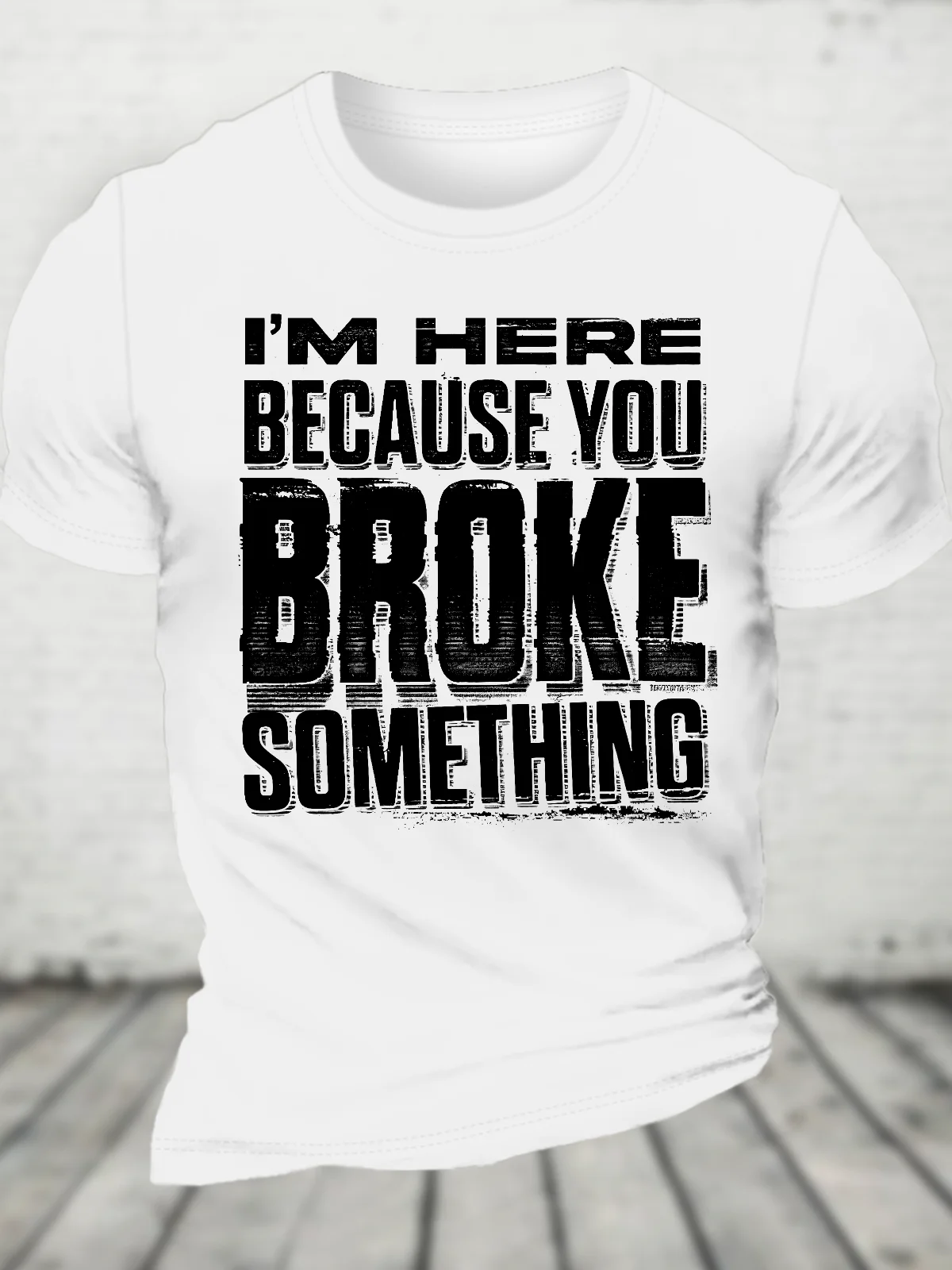 I'm Here Because You Broke Something Cotton T-Shirt