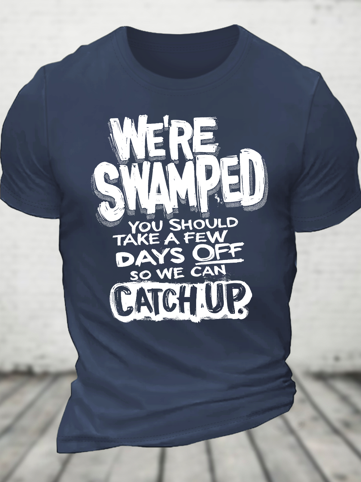 We're Swamped You Should Take A Few Days Off So We Can Catch Up Cotton T-Shirt