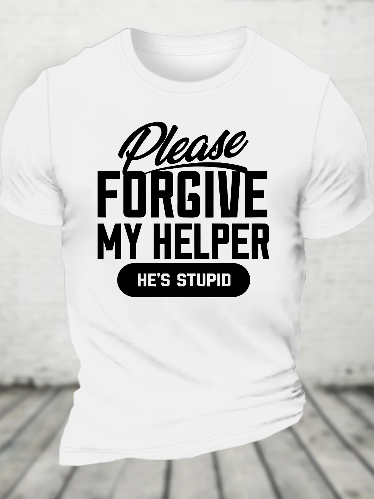 Please Forgive My Helper He's Stupid Cotton T-Shirt