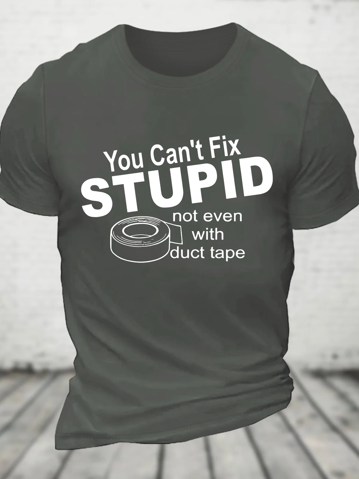 You Can't Fix Stupid Not Even With Duct Tape Cotton T-shirt