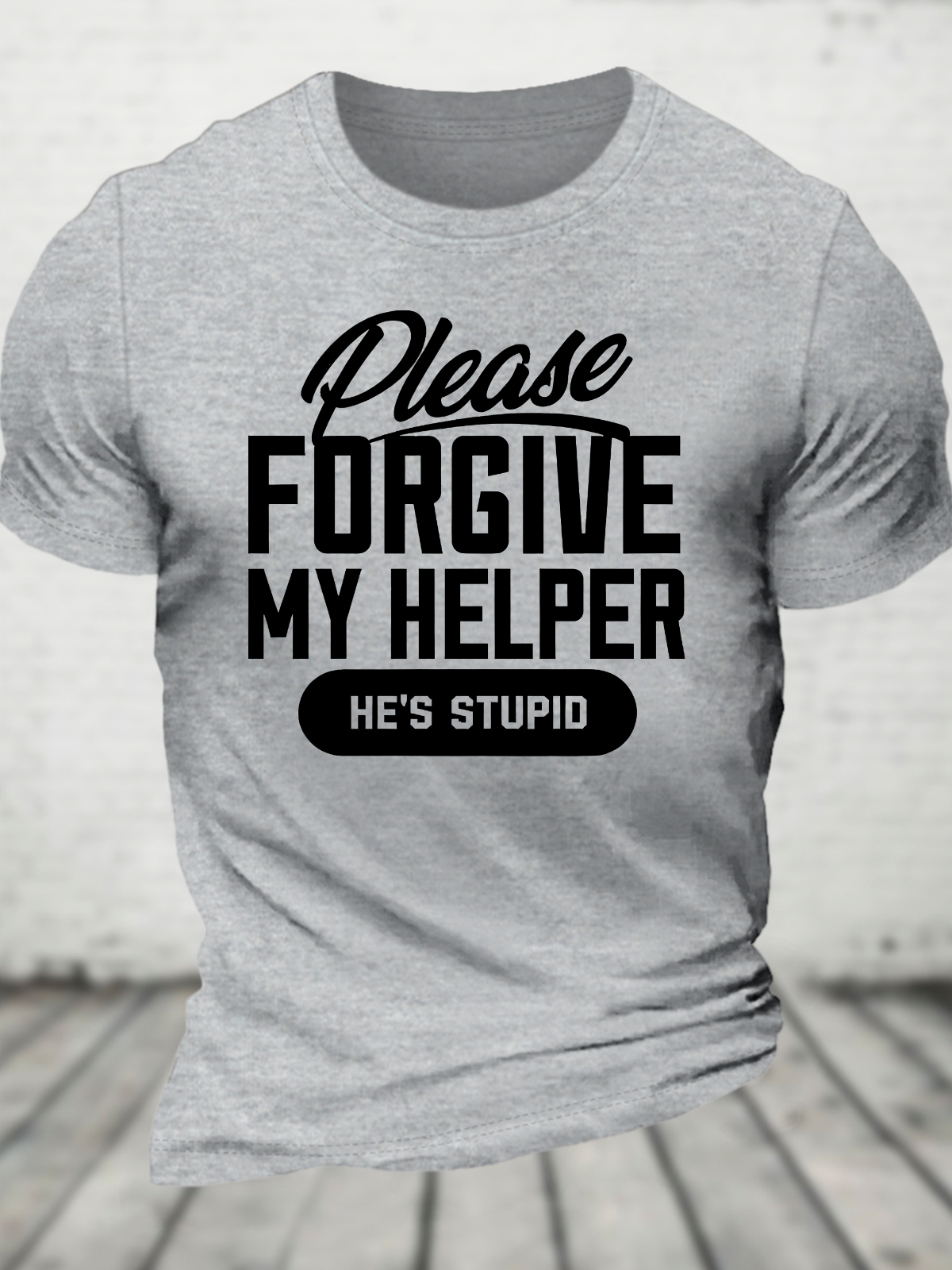 Please Forgive My Helper He's Stupid Cotton T-Shirt