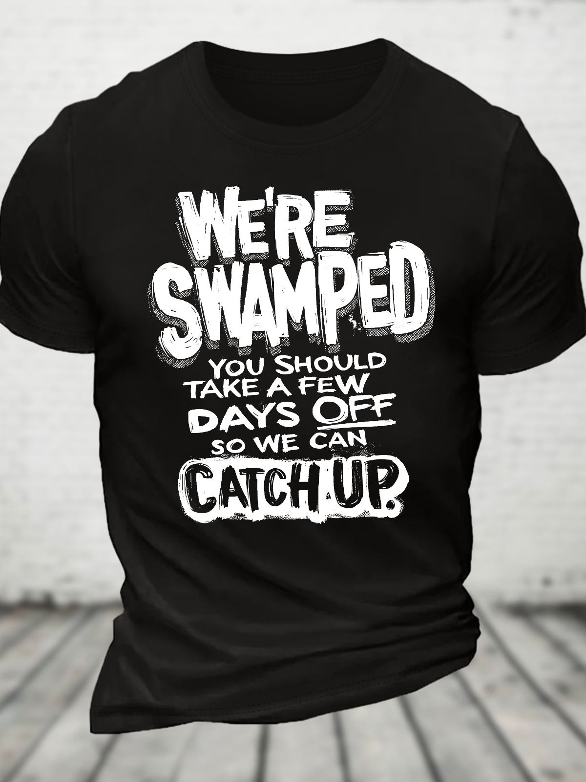 We're Swamped You Should Take A Few Days Off So We Can Catch Up Cotton T-Shirt