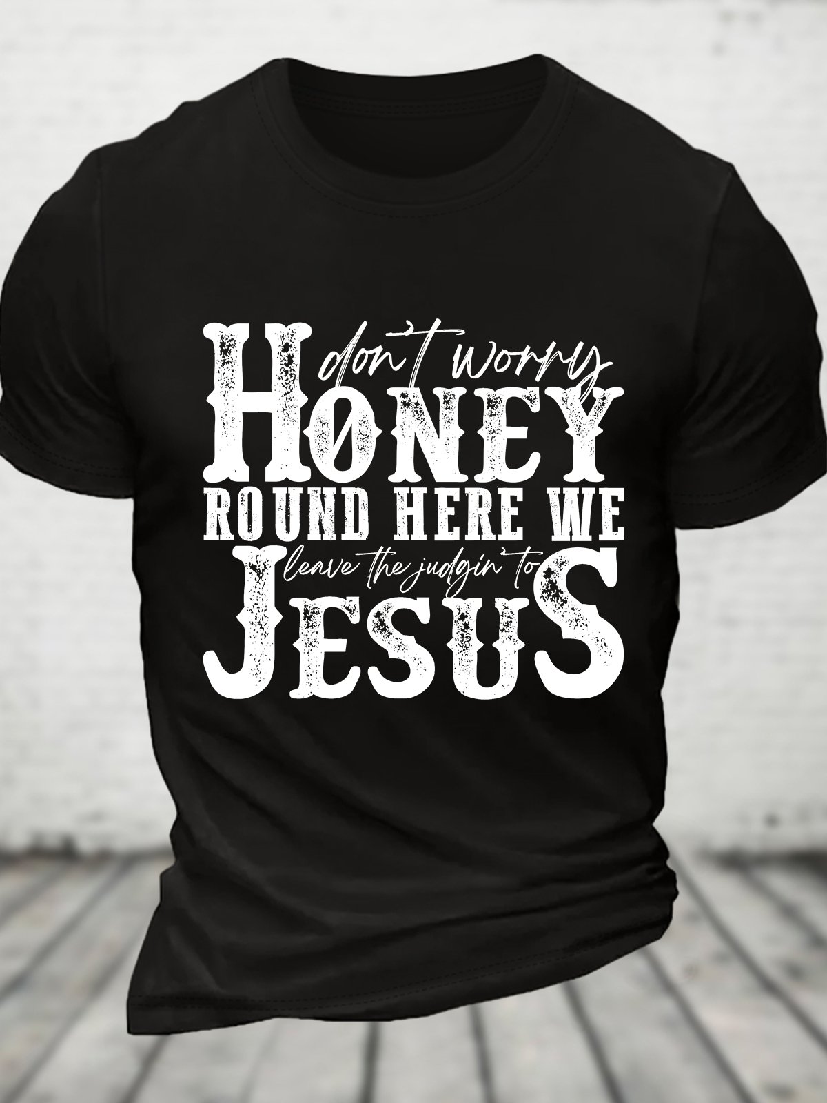 Don't Worry Honey Round Here We Leave the Judgin' to Jesus Cotton T-shirt