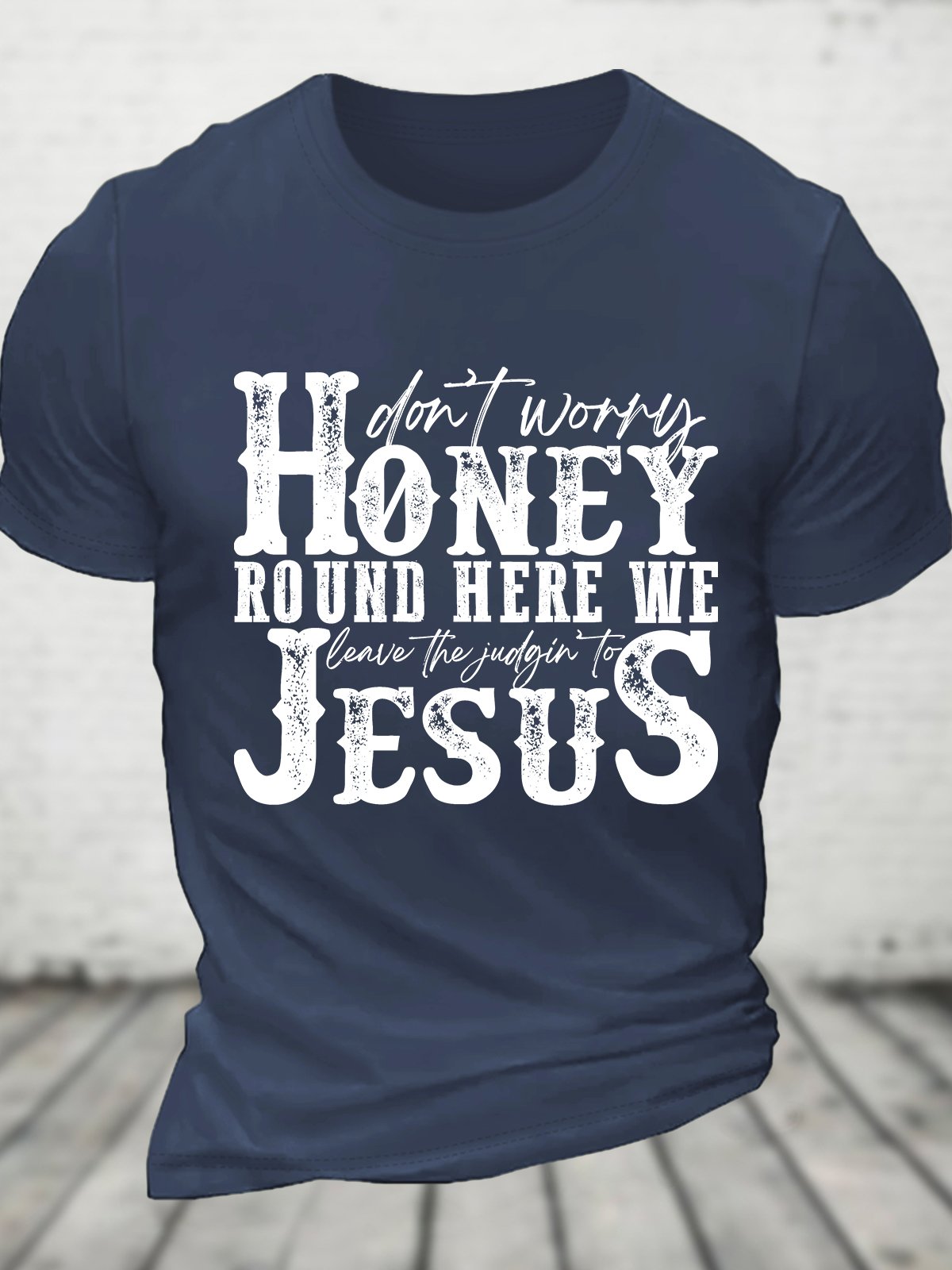 Don't Worry Honey Round Here We Leave the Judgin' to Jesus Cotton T-shirt