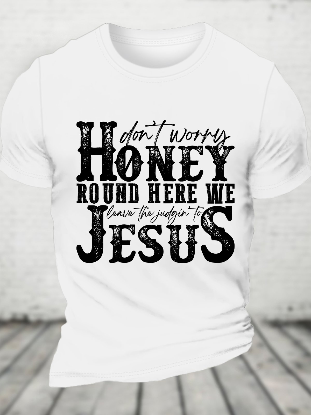 Don't Worry Honey Round Here We Leave the Judgin' to Jesus Cotton T-shirt