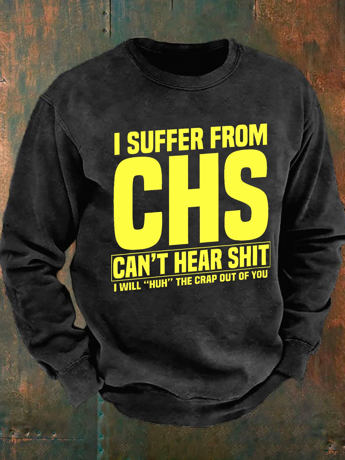 I Suffer From Chs - Can't Hear Shit - I Will Huh The Crap Out Of You - Funny Old People Men's Casual Sweatshirt