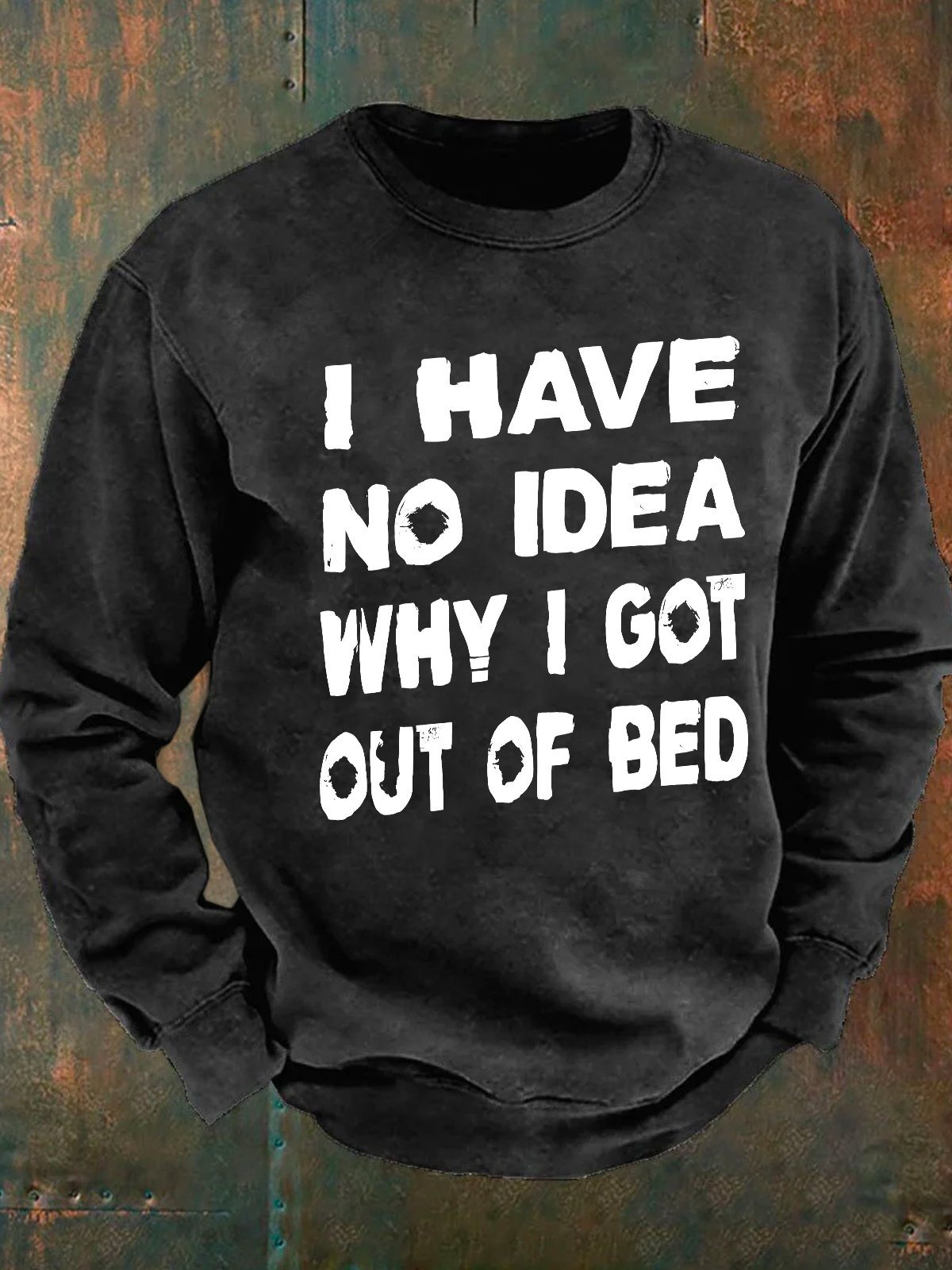 I Have No Idea Why I Got Out Of Bed Men's Casual Sweatshirt