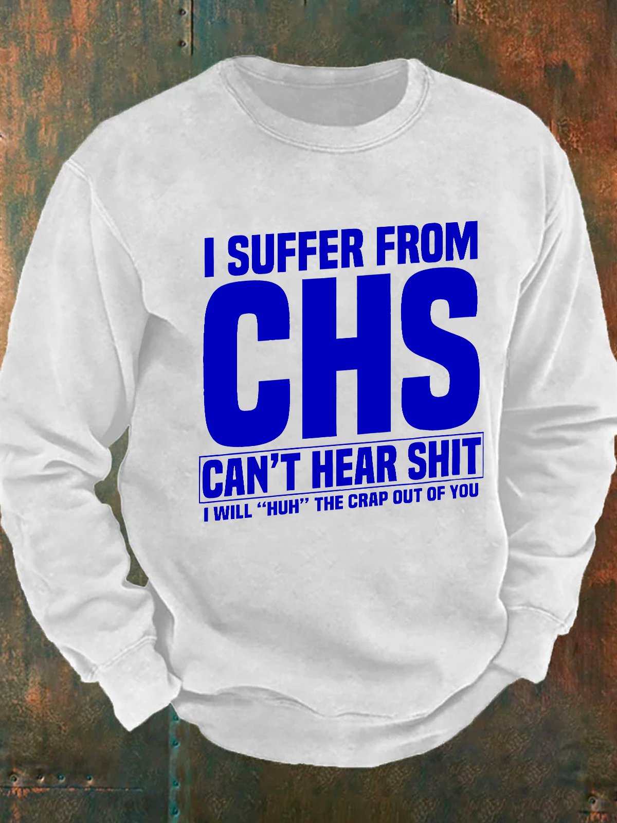 I Suffer From Chs - Can't Hear Shit - I Will Huh The Crap Out Of You - Funny Old People Men's Casual Sweatshirt