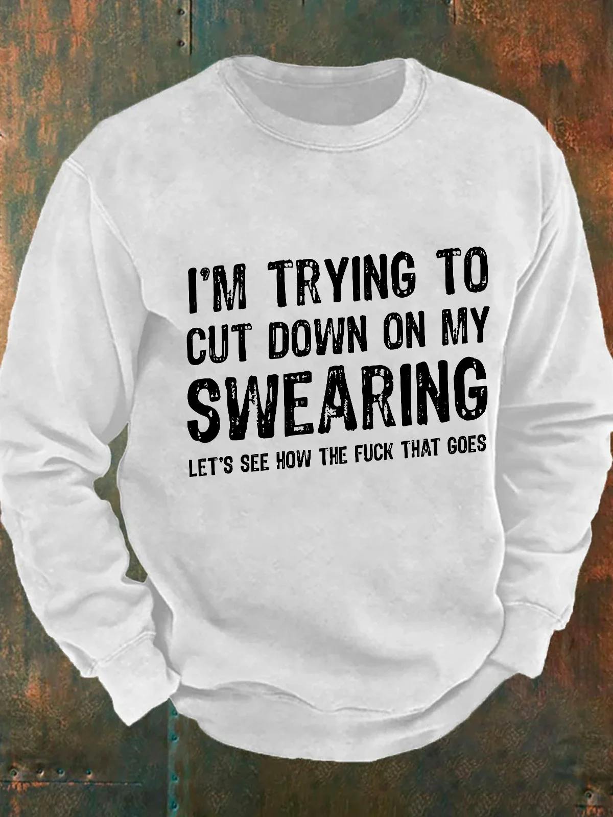 I'm Trying To Cut Down On My Swearing Let's See How The Fuck That Goes Men's Casual Sweatshirt