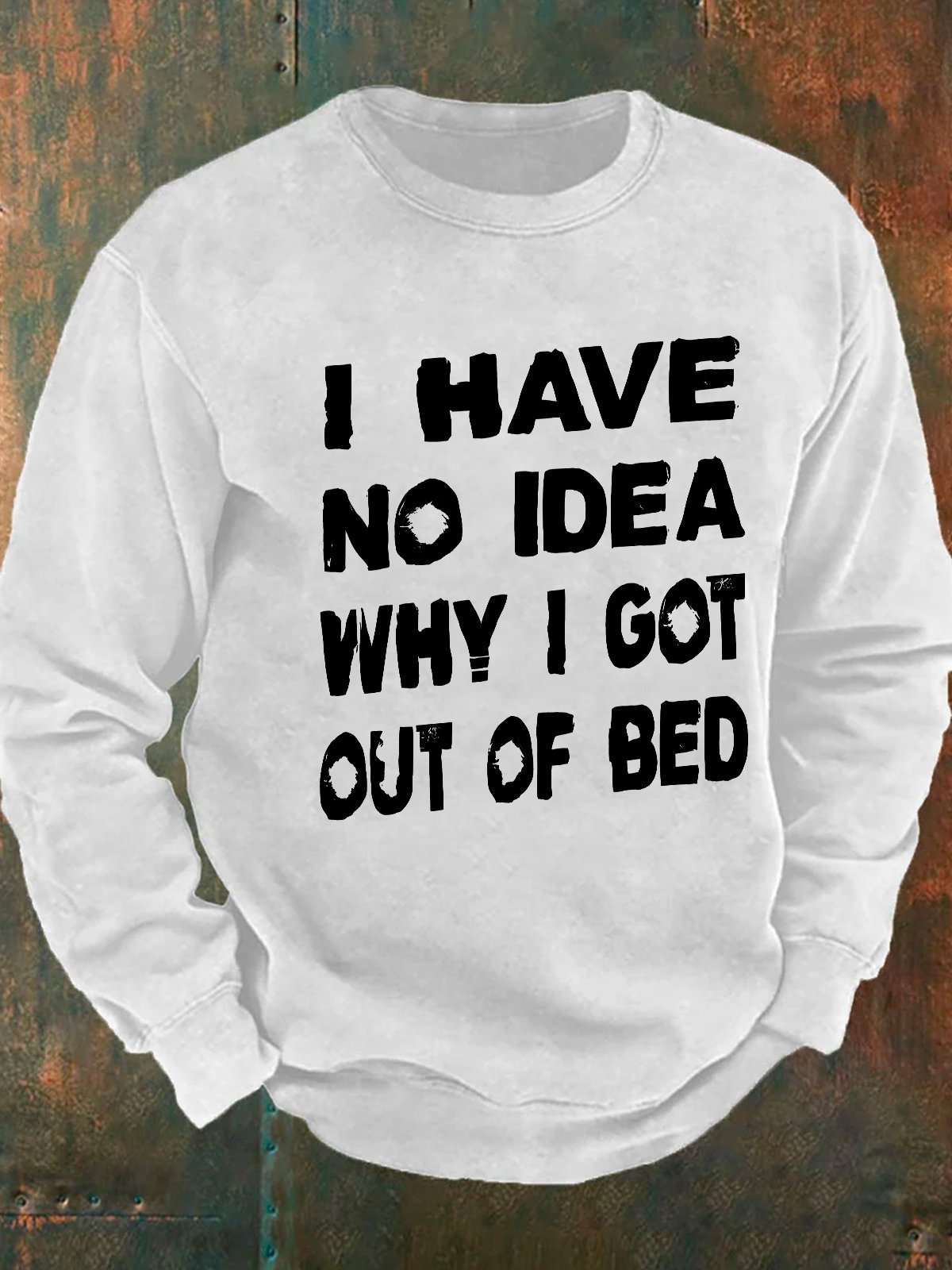 I Have No Idea Why I Got Out Of Bed Men's Casual Sweatshirt