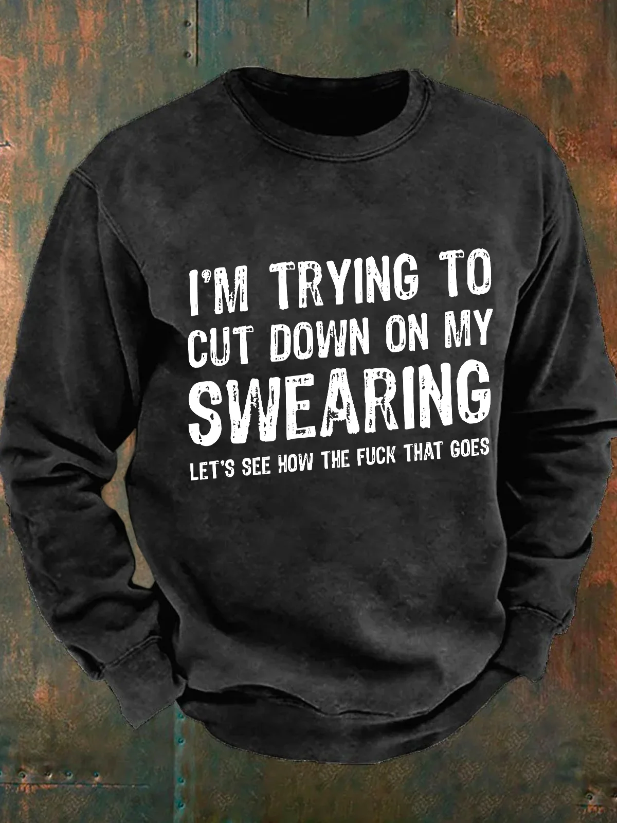 I'm Trying To Cut Down On My Swearing Let's See How The Fuck That Goes Men's Casual Sweatshirt