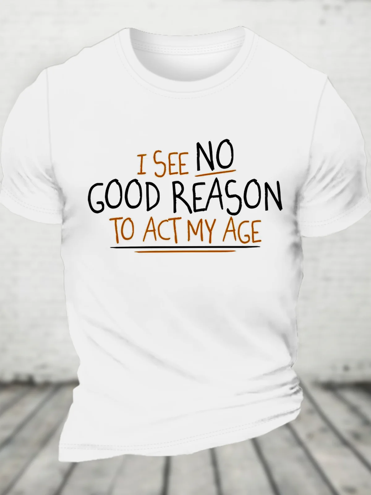 I See No Good Reason To Act My Age Cotton T-Shirt