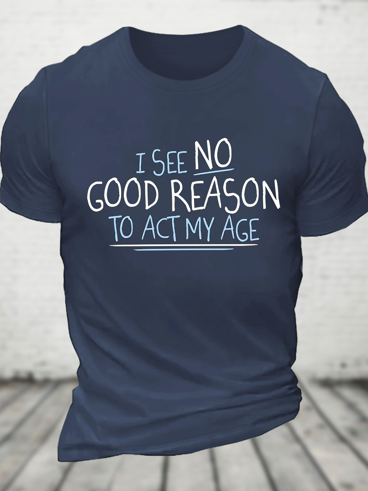 I See No Good Reason To Act My Age Cotton T-Shirt