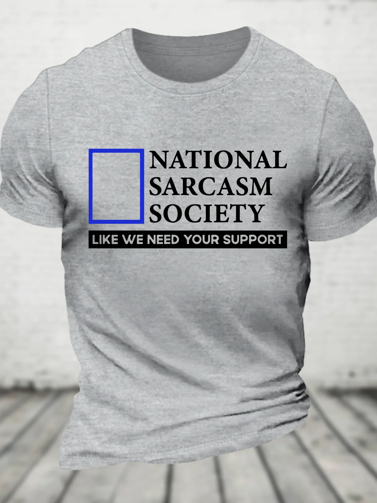 National Sarcasm Society Like We Need Your Support Cotton T-Shirt