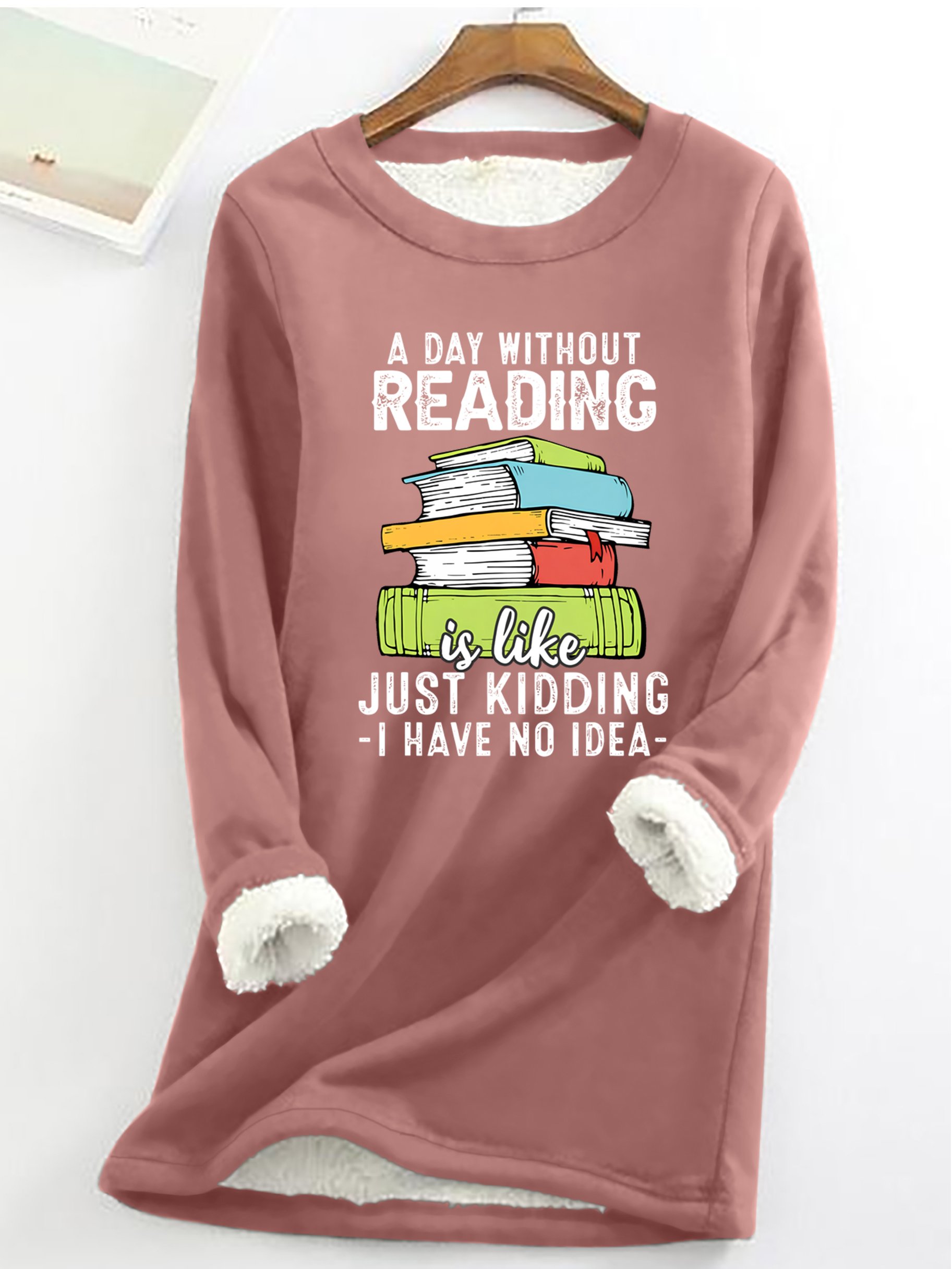 A Day Without Reading Funny Reader Bookworm Books Lover Read Books Casual Fluff Fleece Fabric Sweatshirt