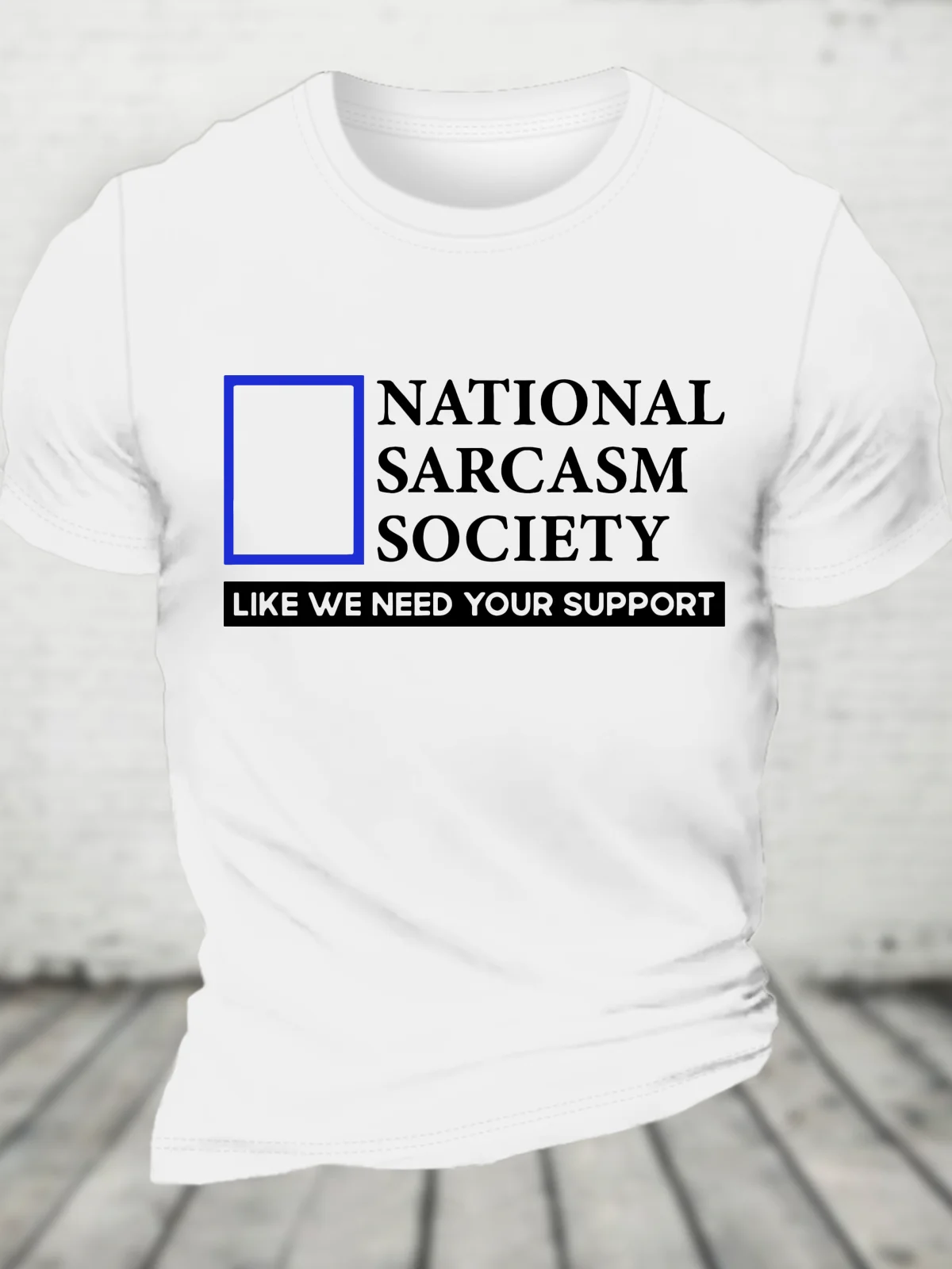 National Sarcasm Society Like We Need Your Support Cotton T-Shirt