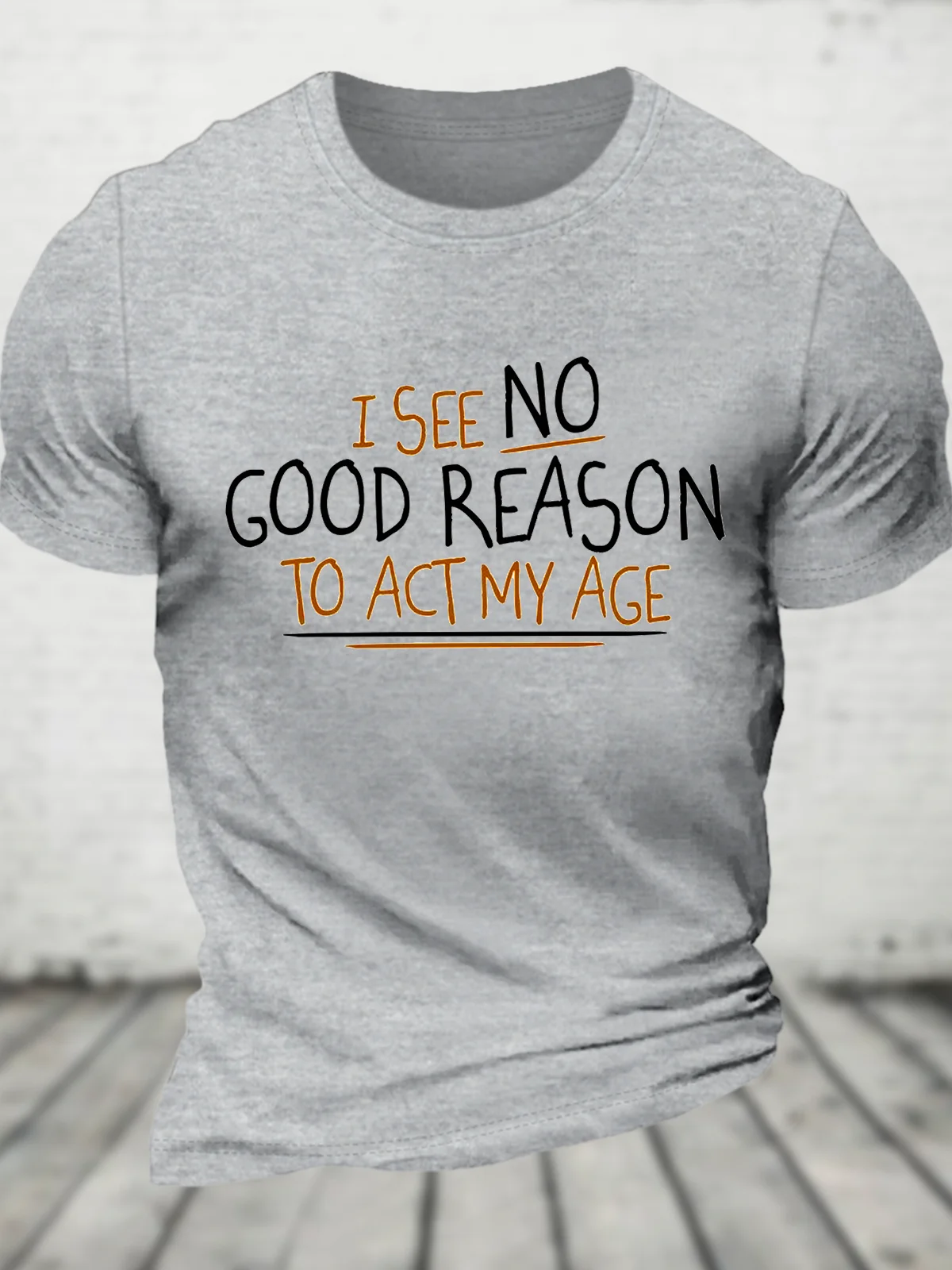 I See No Good Reason To Act My Age Cotton T-Shirt