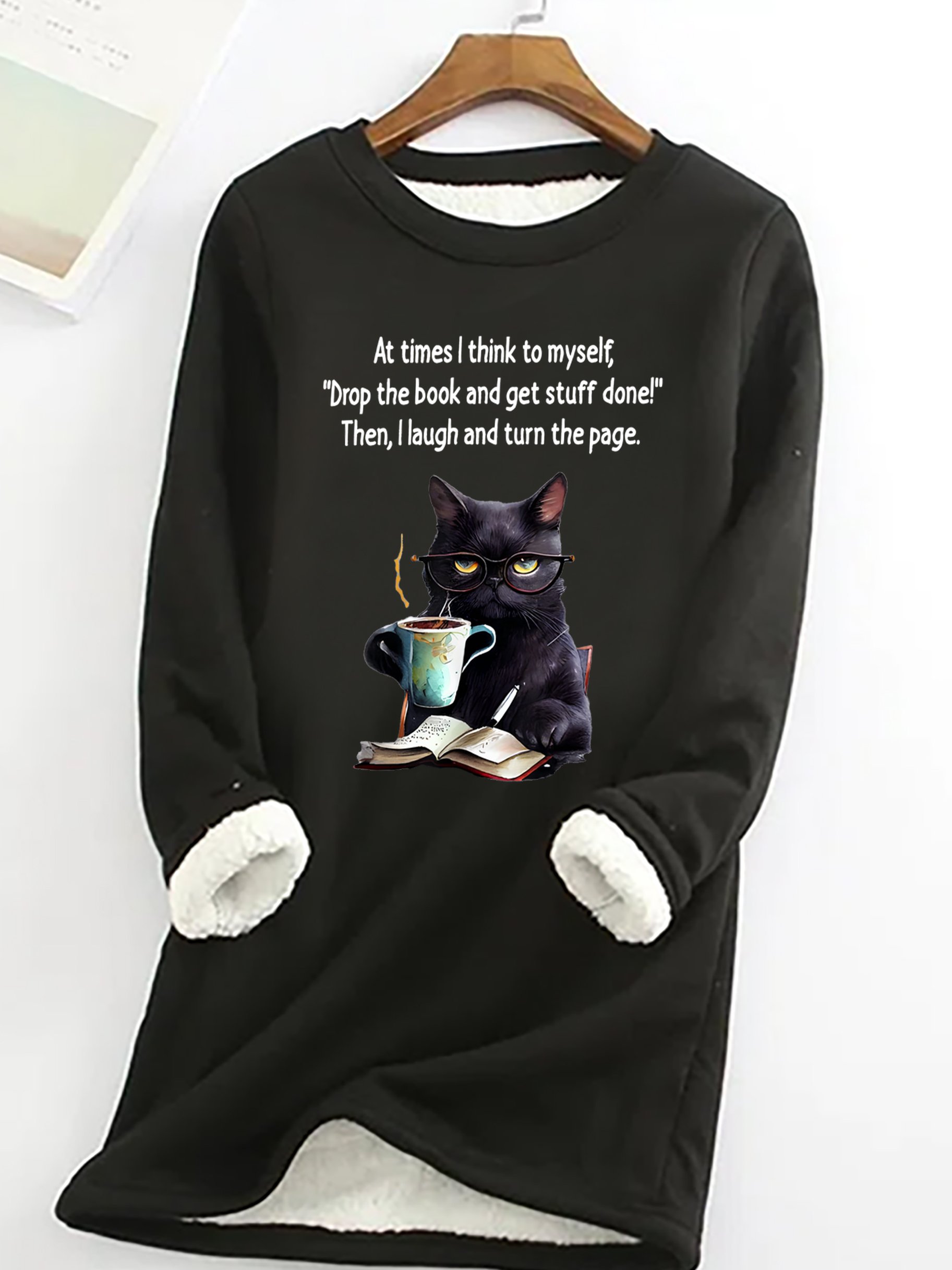 At Times I think To Myself Drop The Book And Get Stuff Done! Then, I Laugh And Turn The Page Sarcastic Casual Fluff Fleece Fabric Sweatshirt