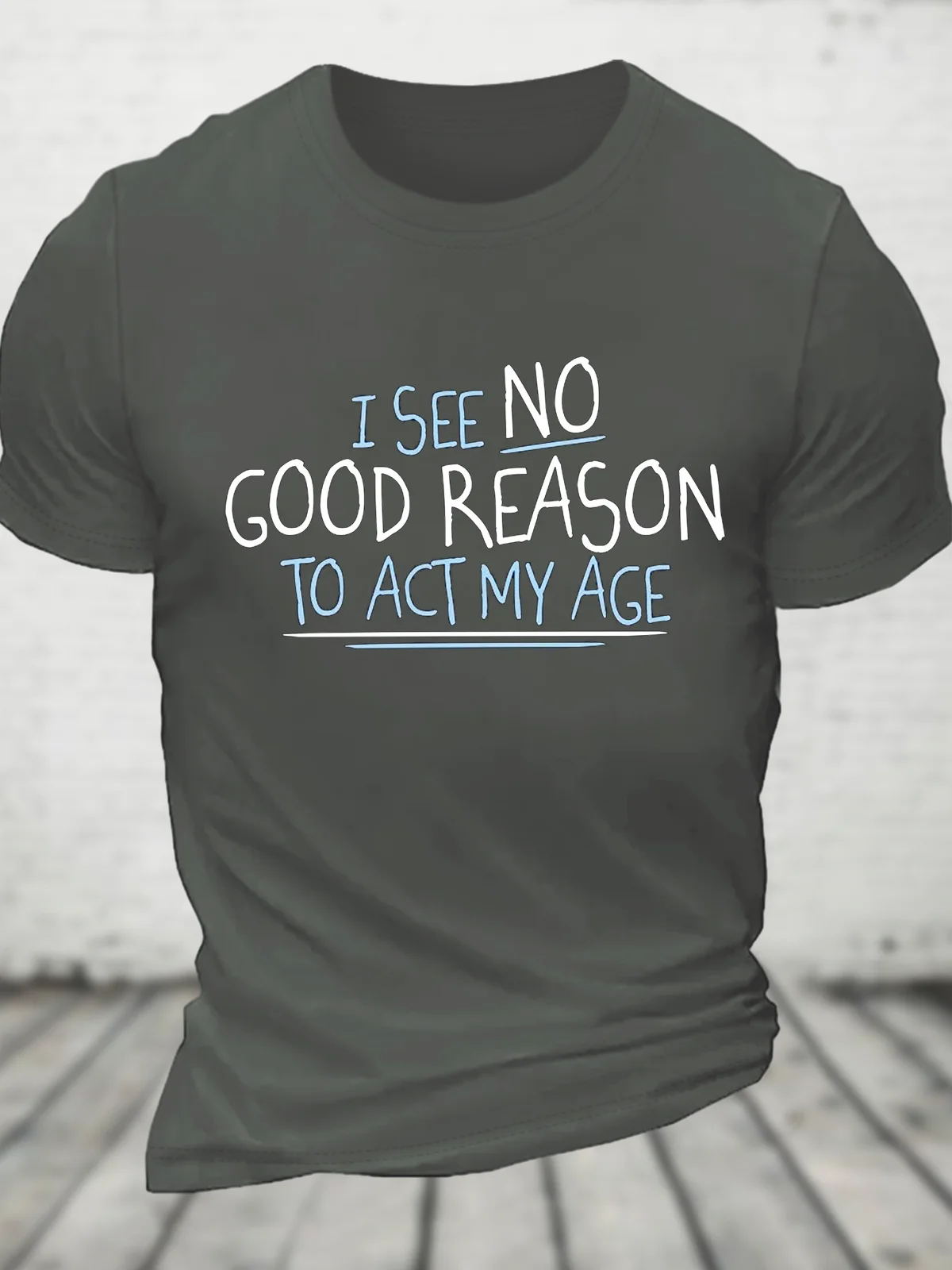 I See No Good Reason To Act My Age Cotton T-Shirt