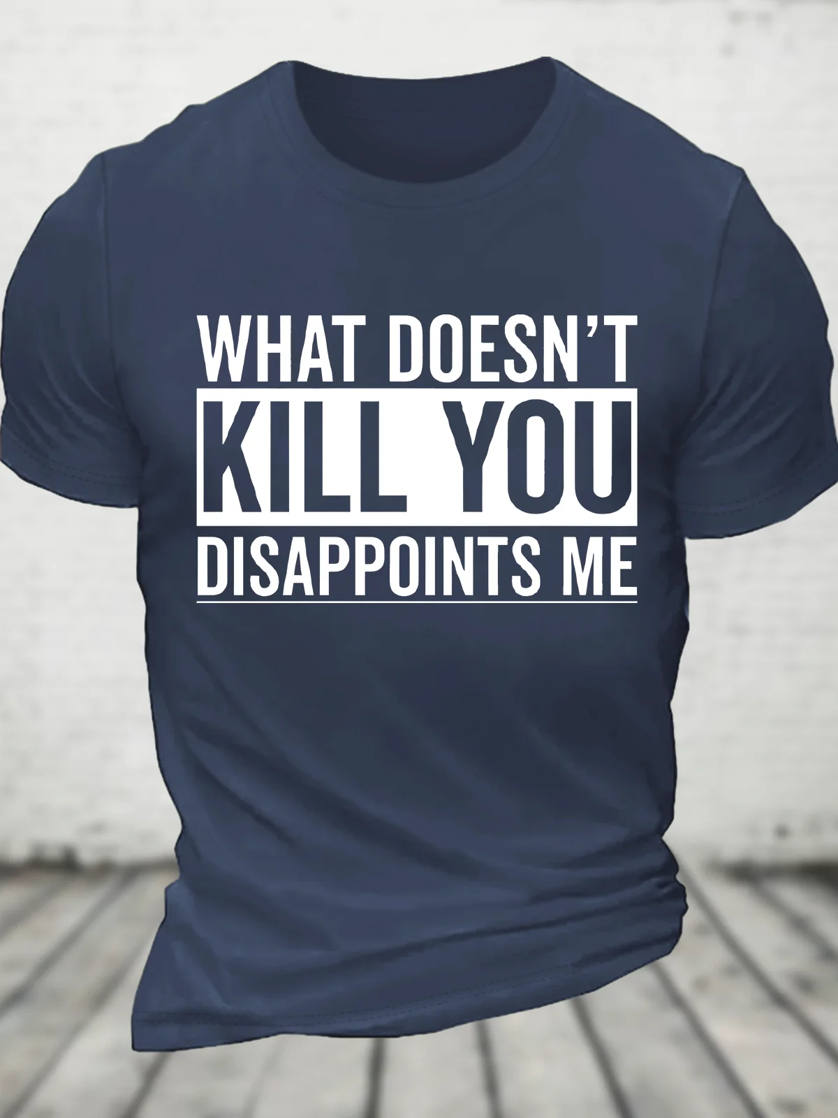 What Doesn't Kill You Disappoints Me Cotton T-Shirt