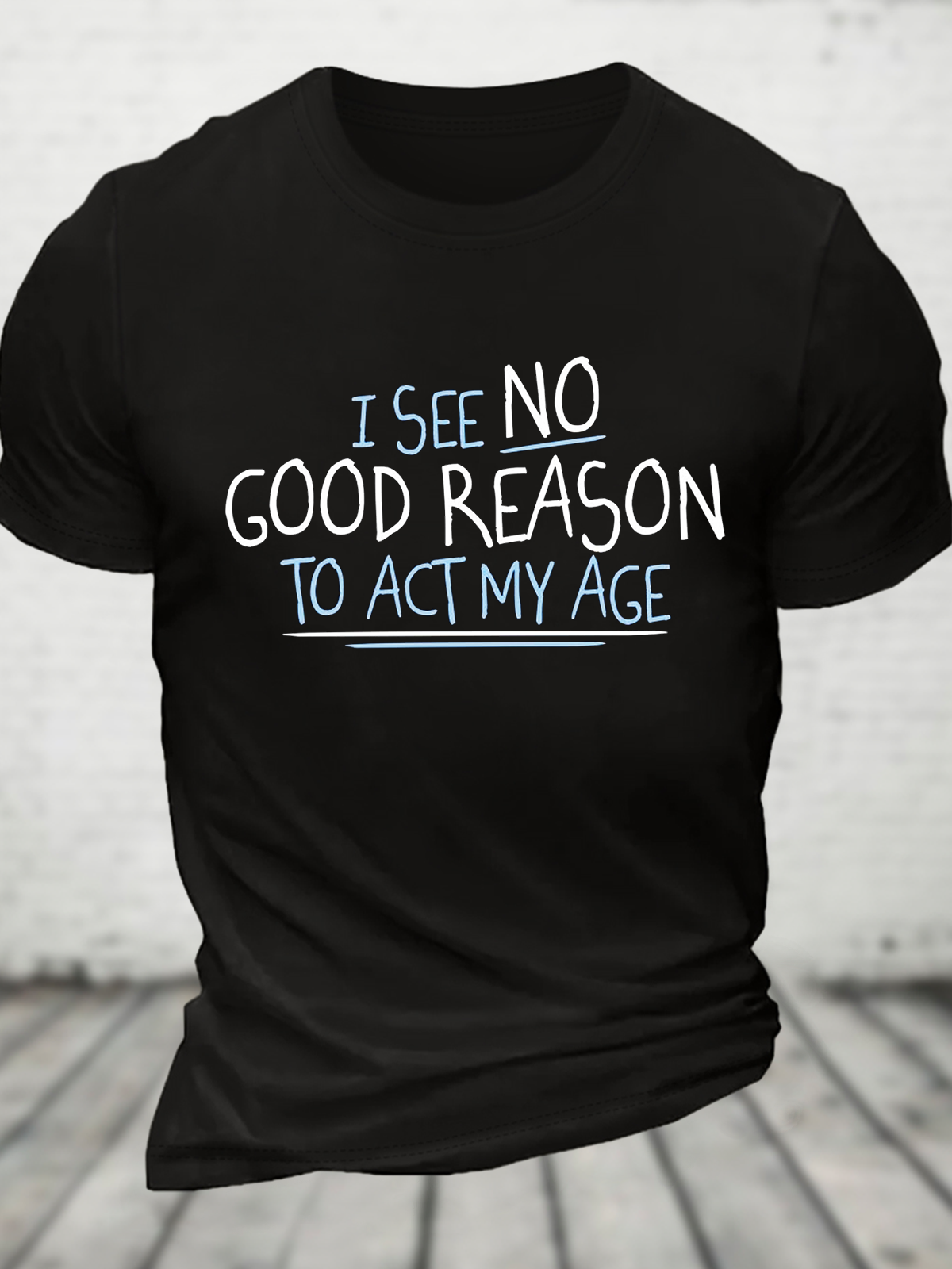 I See No Good Reason To Act My Age Cotton T-Shirt