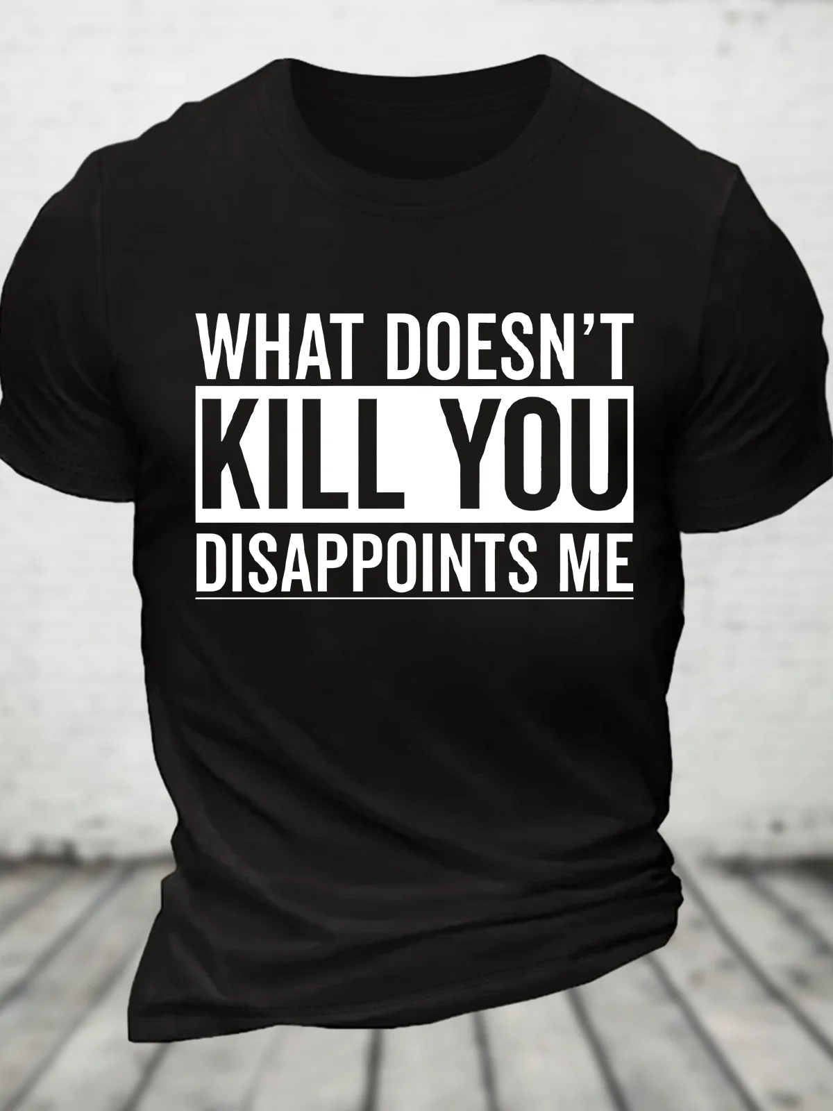 What Doesn't Kill You Disappoints Me Cotton T-Shirt