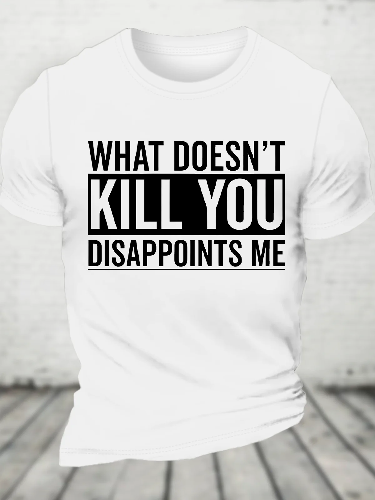 What Doesn't Kill You Disappoints Me Cotton T-Shirt