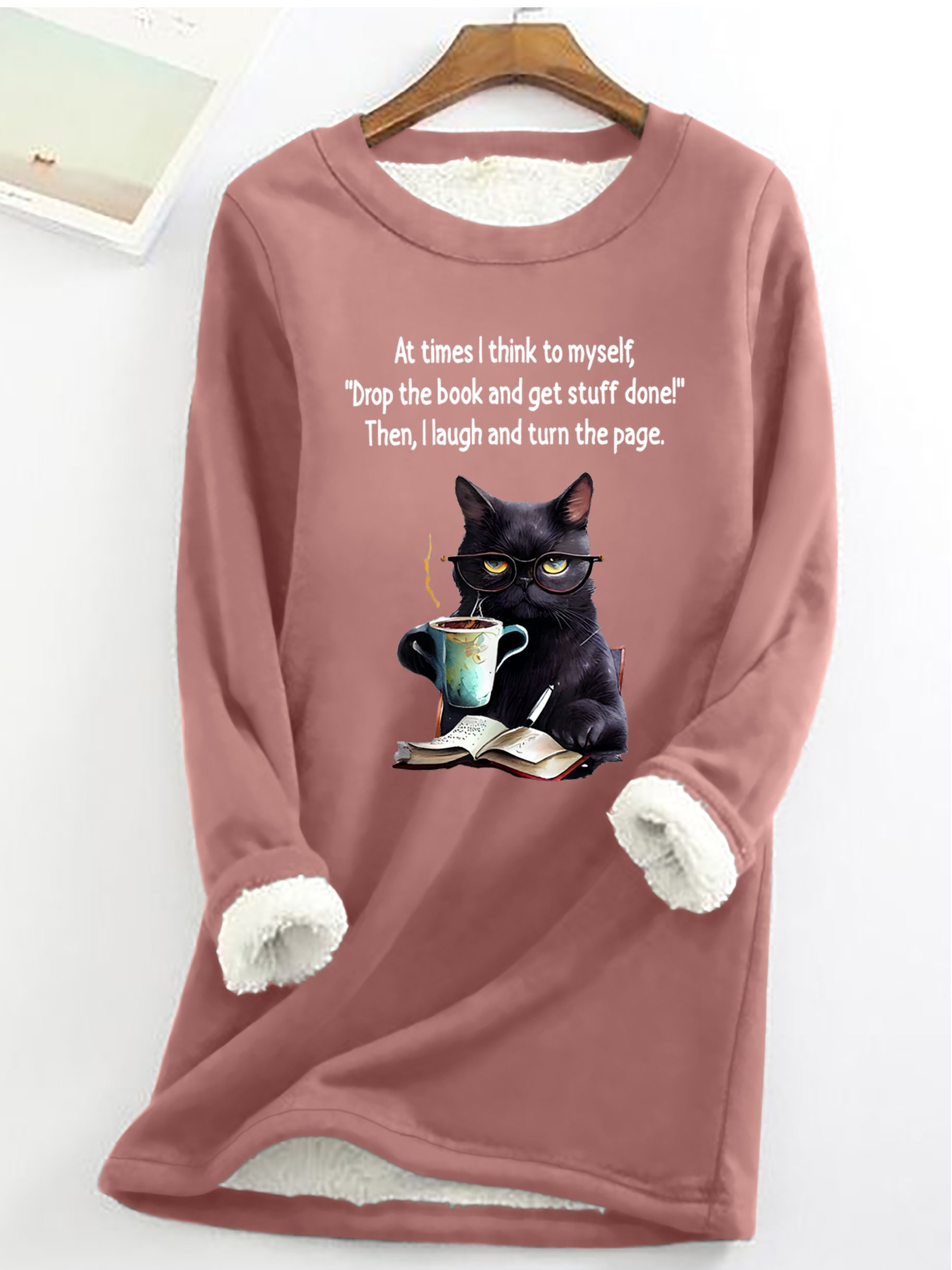 At Times I think To Myself Drop The Book And Get Stuff Done! Then, I Laugh And Turn The Page Sarcastic Casual Fluff Fleece Fabric Sweatshirt