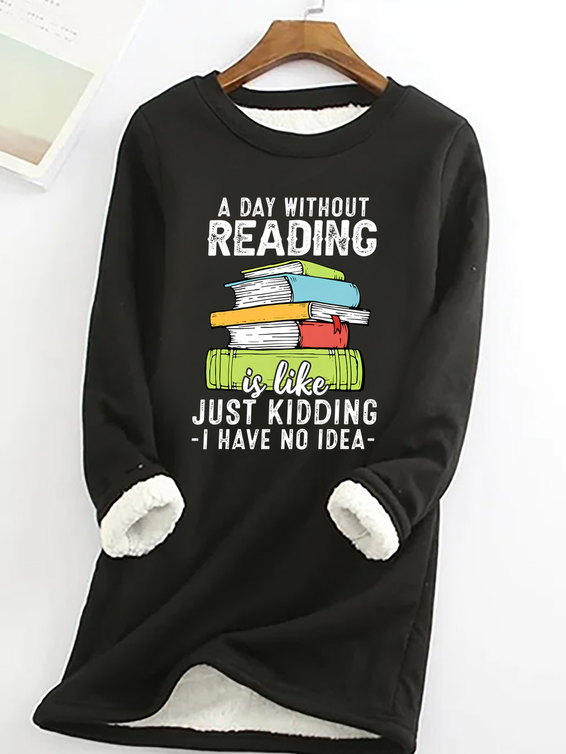 A Day Without Reading Funny Reader Bookworm Books Lover Read Books Casual Fluff Fleece Fabric Sweatshirt