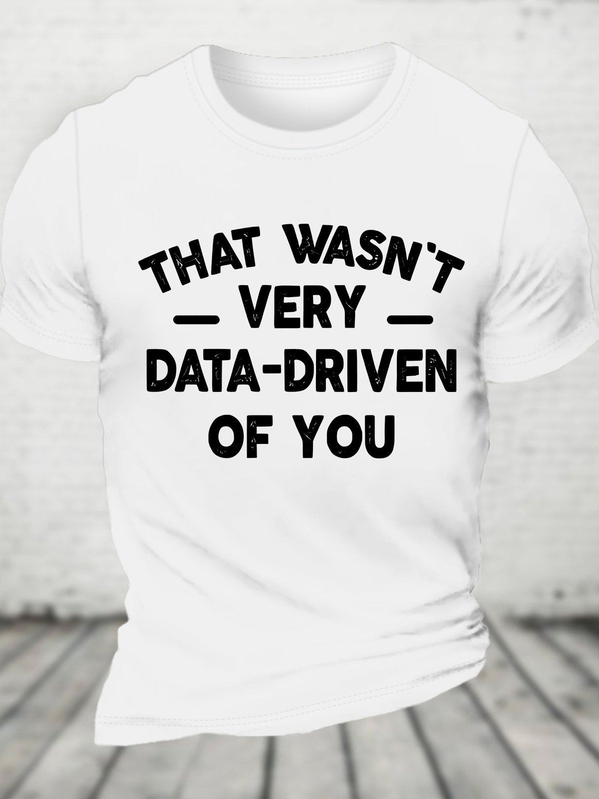 That Wasn't Very Data-Driven Of You Cotton T-Shirt