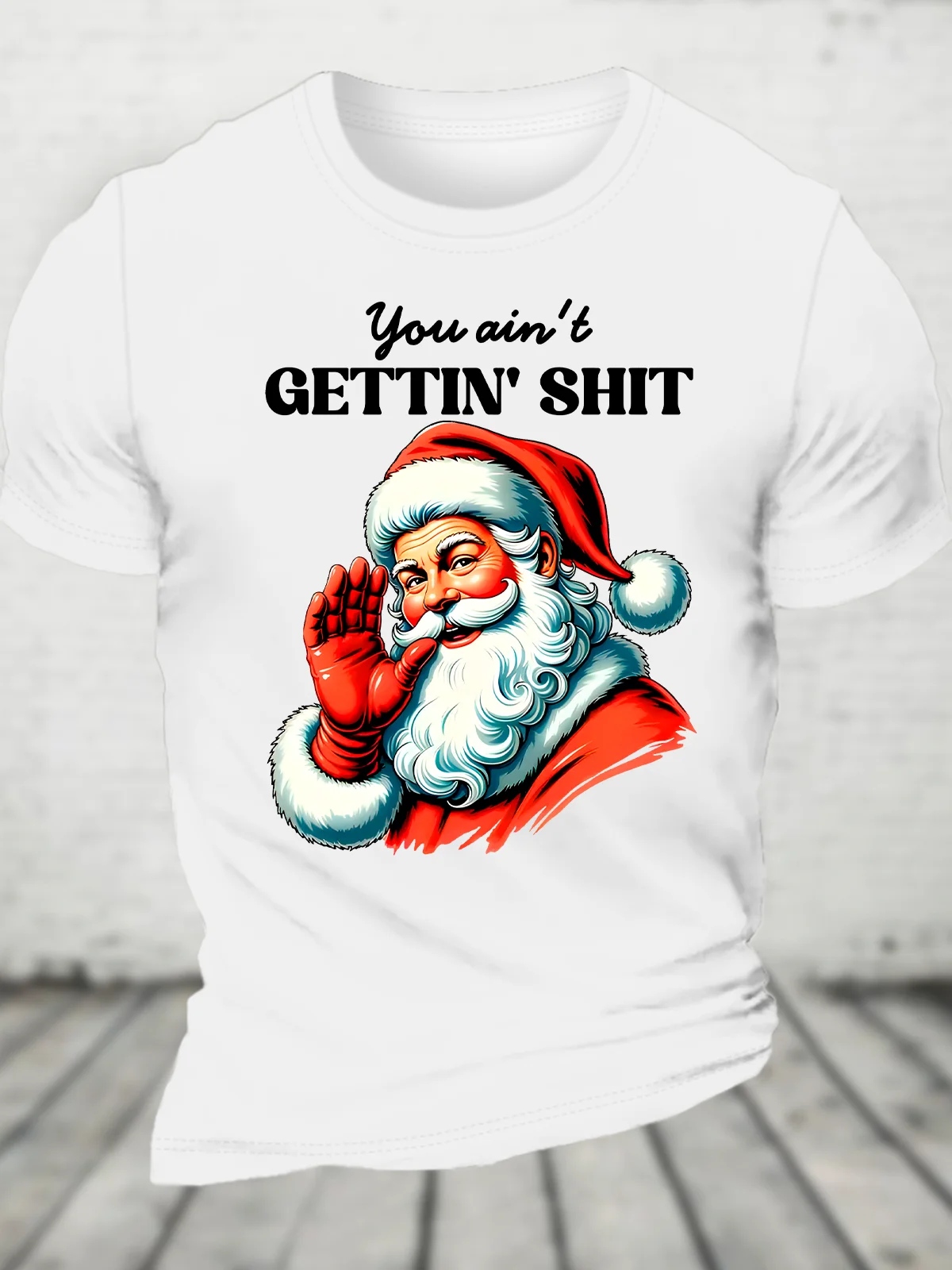 You Ain't Gettin' Shit Santa Christmas Cotton T-Shirts