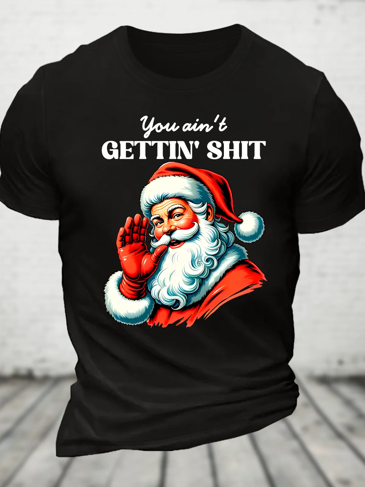 You Ain't Gettin' Shit Santa Christmas Cotton T-Shirts