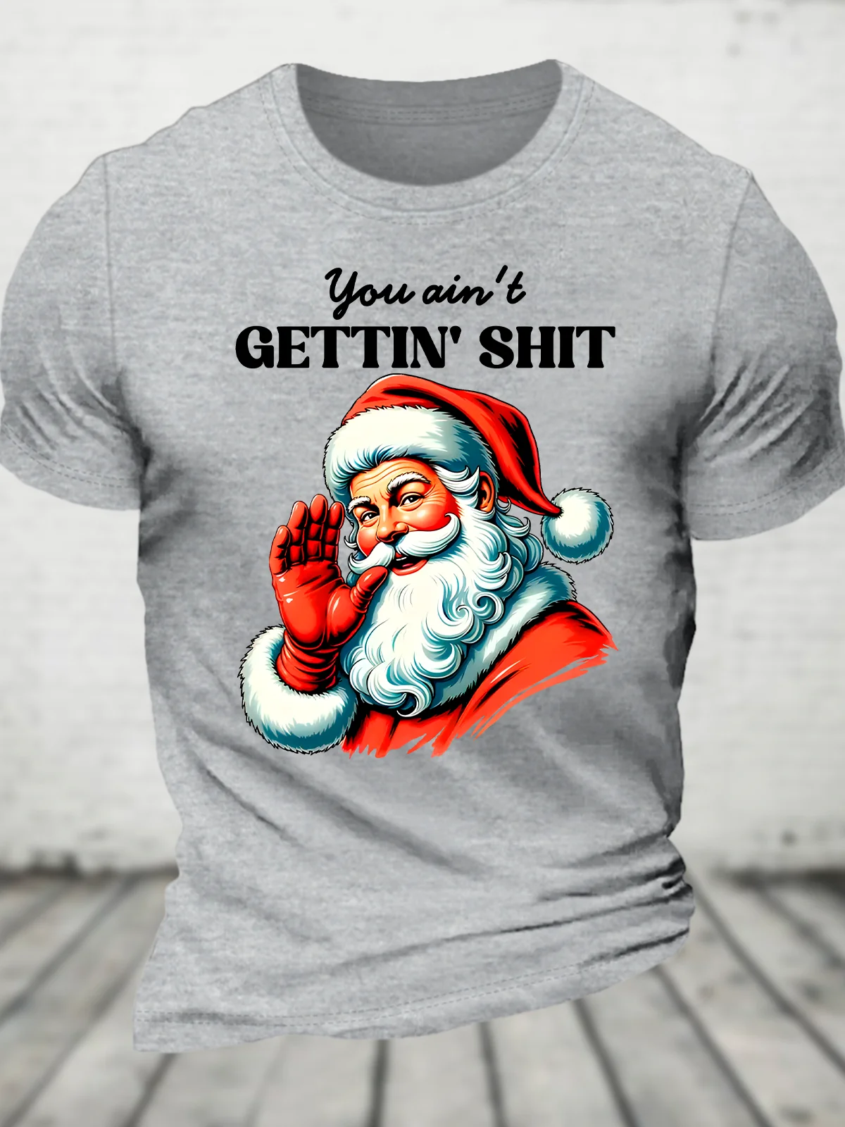 You Ain't Gettin' Shit Santa Christmas Cotton T-Shirts