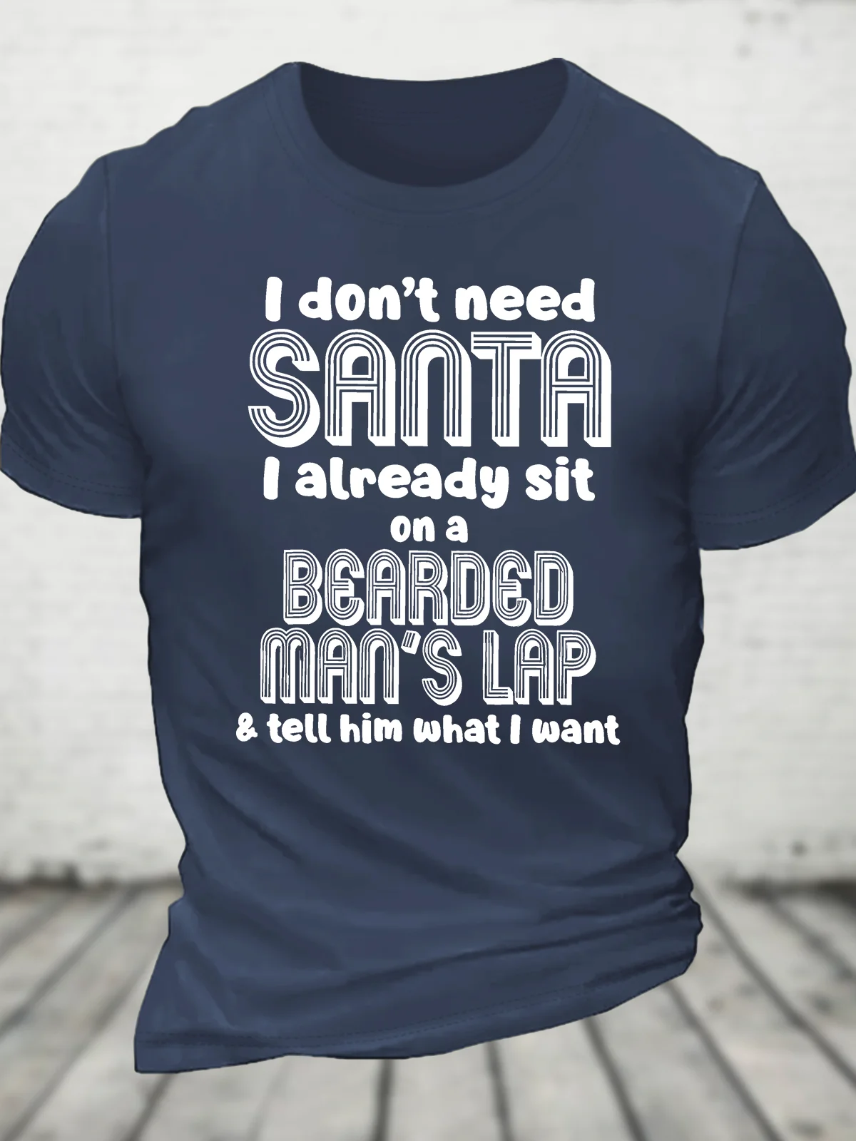 I Don't Need Santa I Already Sit On A Bearded Man's Lap Cotton T-Shirt