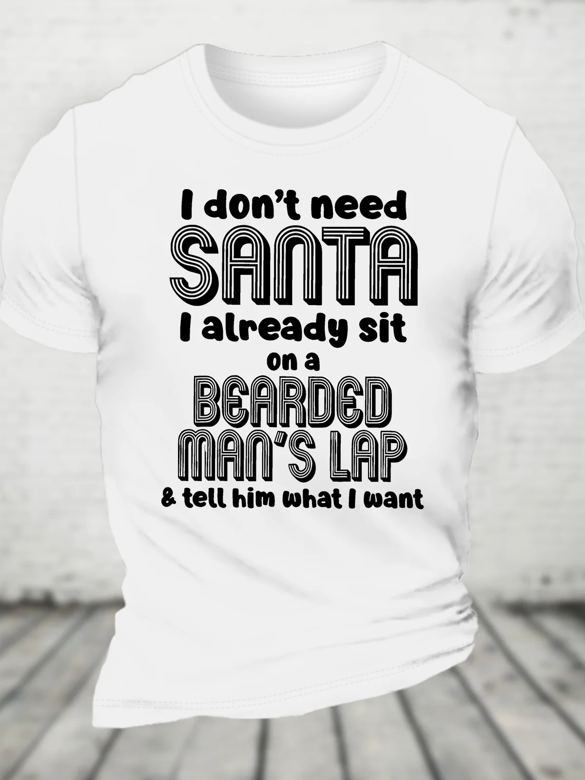 I Don't Need Santa I Already Sit On A Bearded Man's Lap Cotton T-Shirt