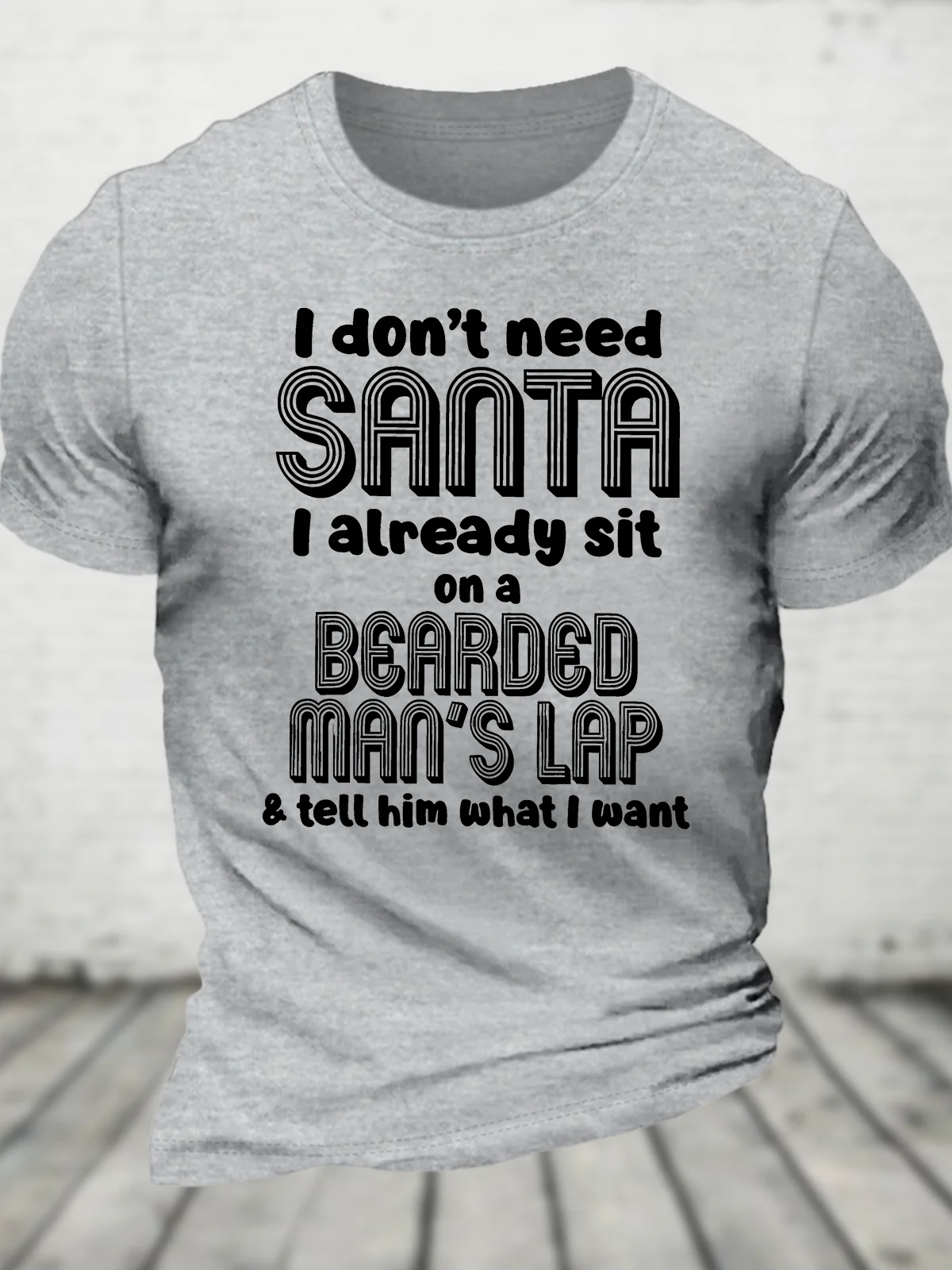 I Don't Need Santa I Already Sit On A Bearded Man's Lap Cotton T-Shirt