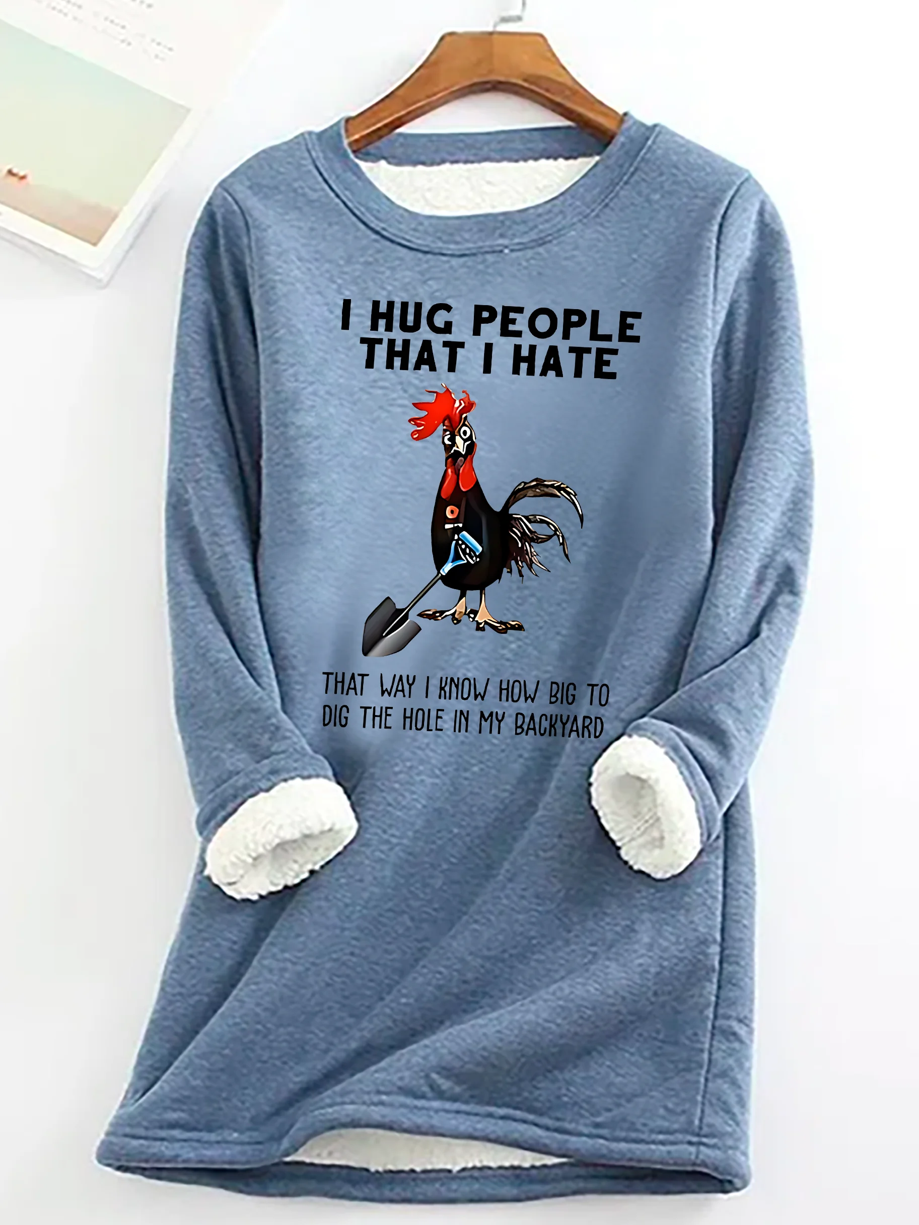 Chicken I Hug People That I Hate That Way I Know How Big To Dig The Hole In My Backyard Sarcastic Casual Fluff Fleece Fabric Sweatshirt