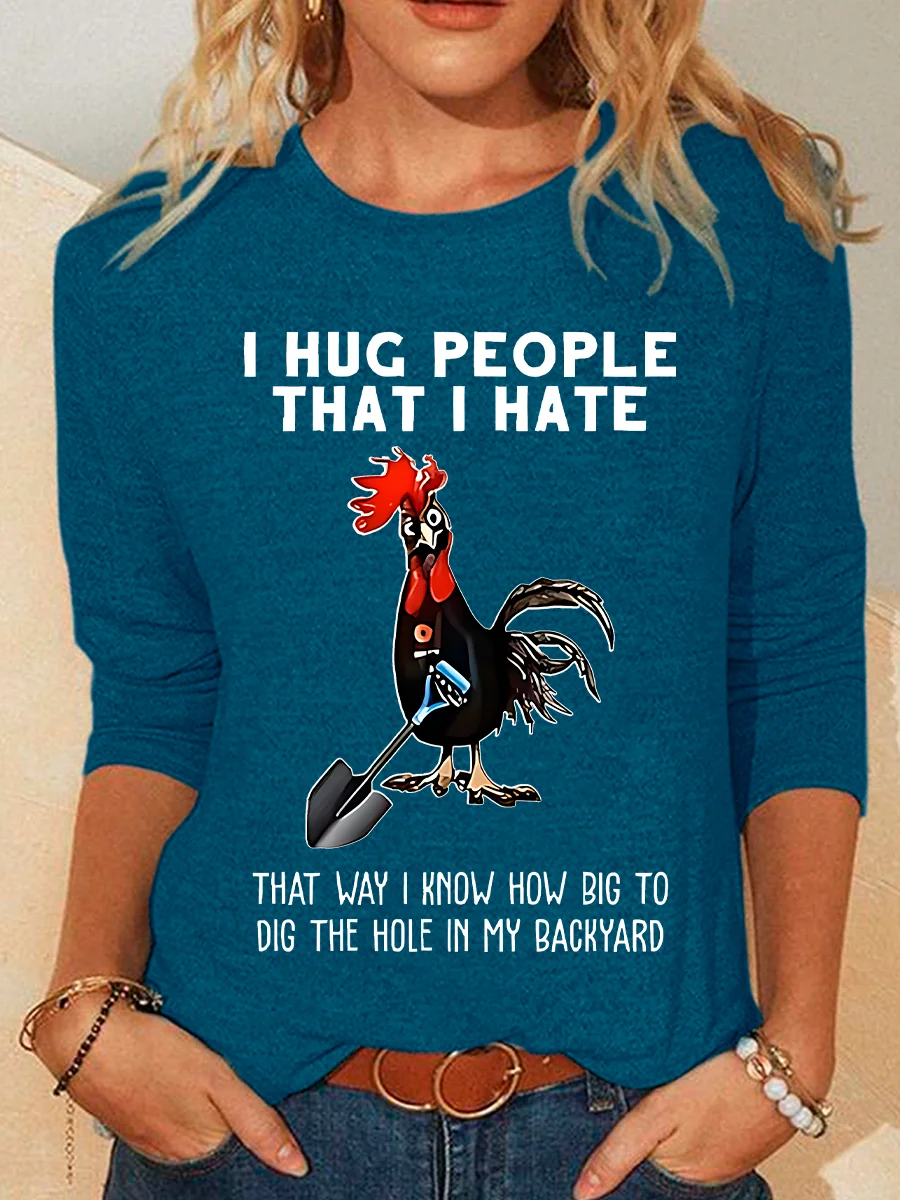 Chicken I Hug People That I Hate That Way I Know How Big To Dig The Hole In My Backyard Sarcastic Casual Long Sleeve Shirt