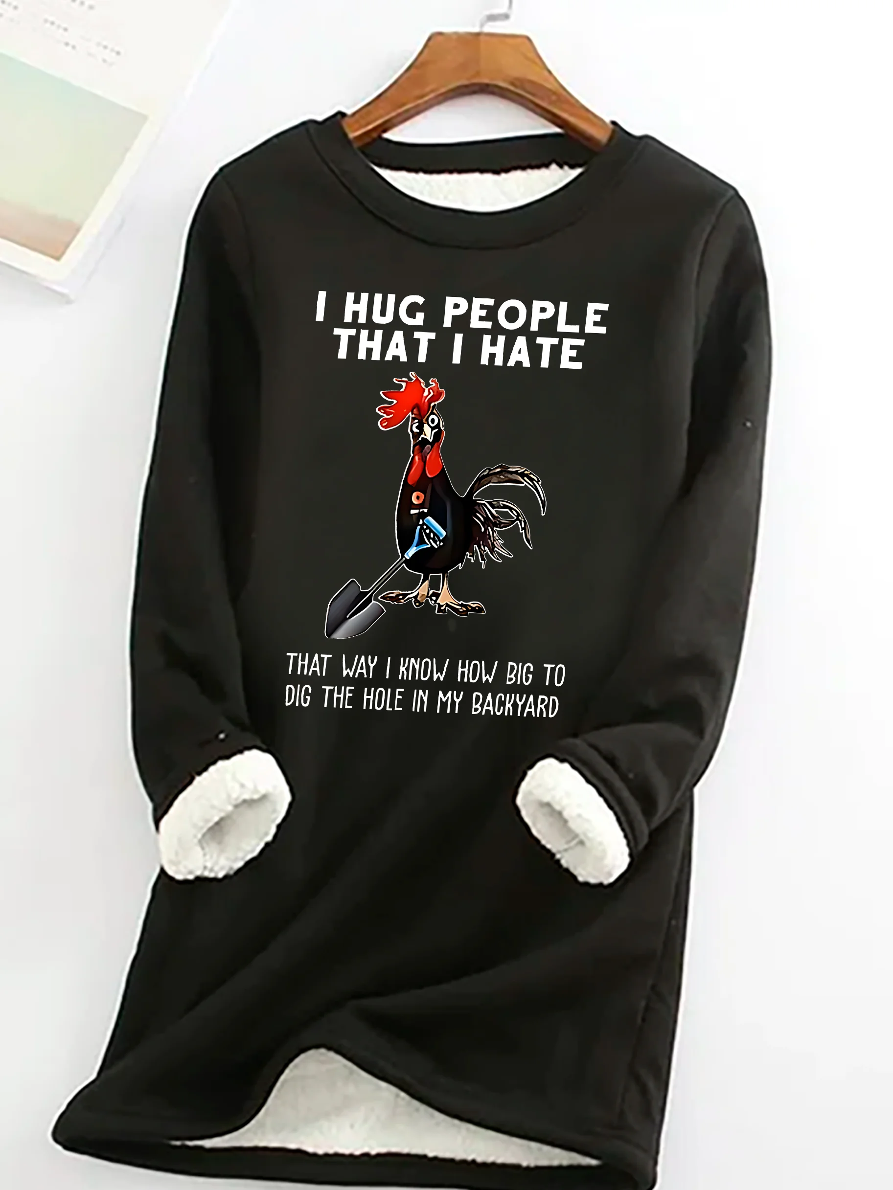 Chicken I Hug People That I Hate That Way I Know How Big To Dig The Hole In My Backyard Sarcastic Casual Fluff Fleece Fabric Sweatshirt