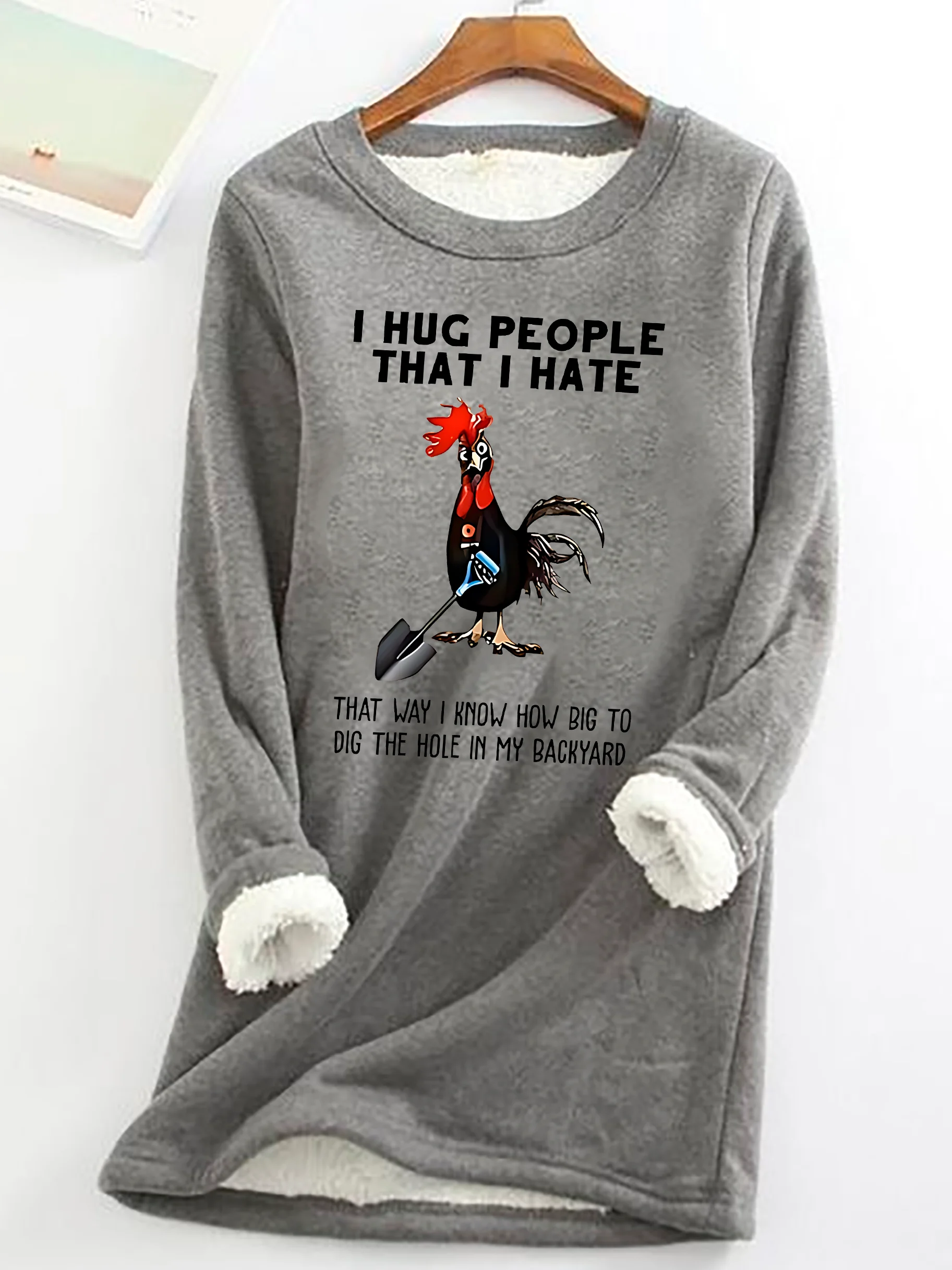 Chicken I Hug People That I Hate That Way I Know How Big To Dig The Hole In My Backyard Sarcastic Casual Fluff Fleece Fabric Sweatshirt